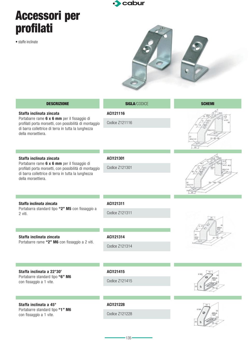 ACI121116 Codice Z121116 SIGLA/CODICE SCHEMI ASOLA 7x10 ASOLA 7x10 ASOLA 7x10 Staffa inclinata zincata Portabarre rame 6 x 6 mm per il fissaggio di profilati porta morsetti, con possibilità di