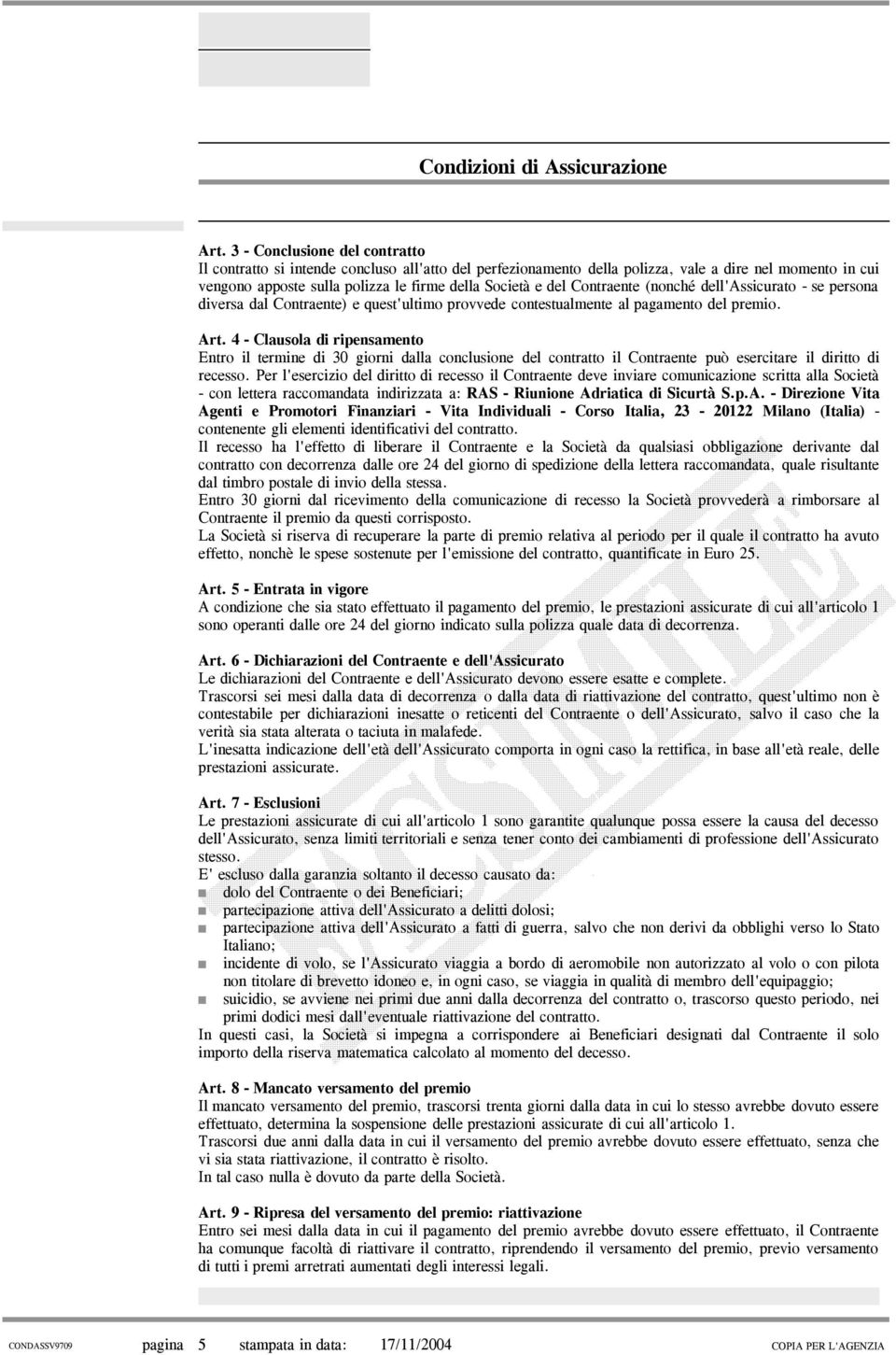 4 - Clausola di ripensamento Entro il termine di 30 giorni dalla conclusione del contratto il Contraente può esercitare il diritto di recesso.