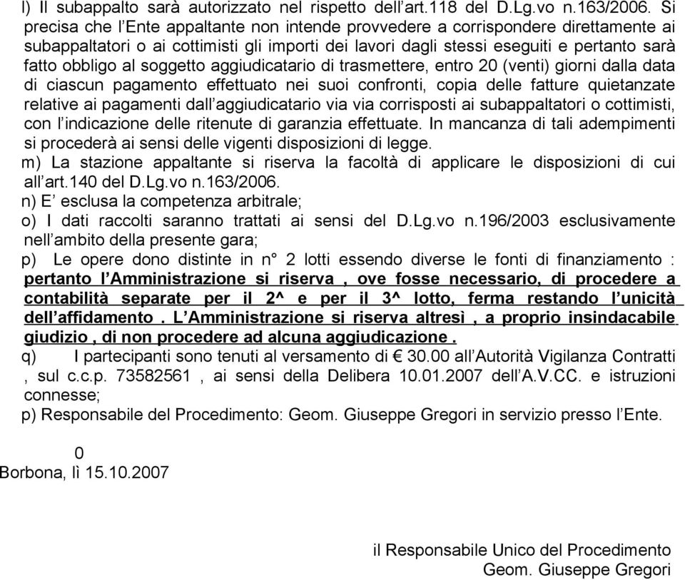 soggetto aggiudicatario di trasmettere, entro 20 (venti) giorni dalla data di ciascun pagamento effettuato nei suoi confronti, copia delle fatture quietanzate relative ai pagamenti dall