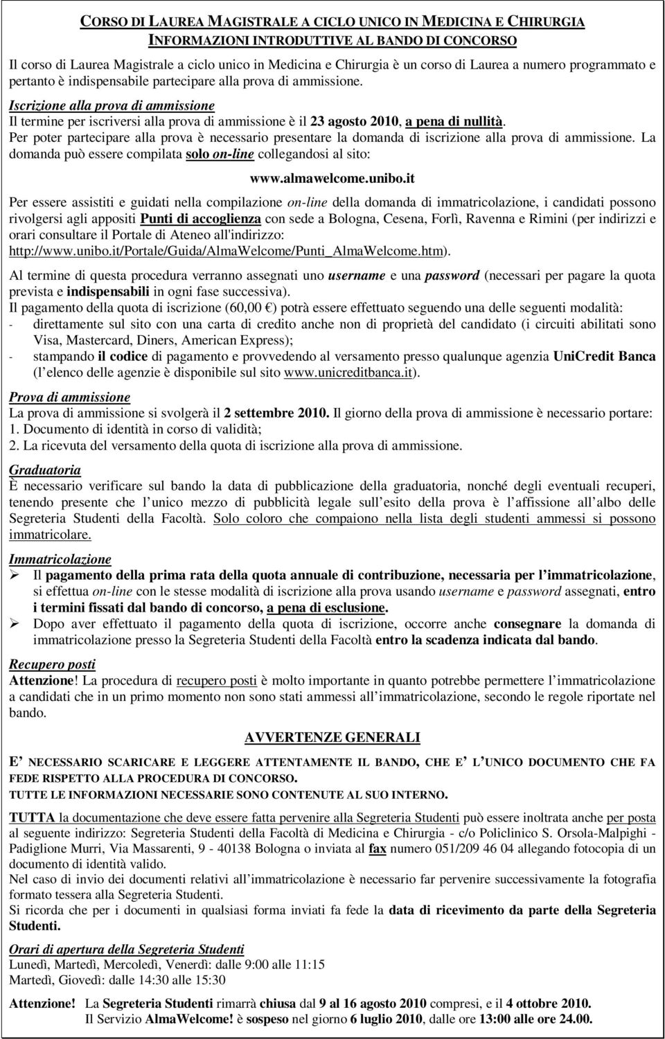 Iscrizione alla prova di ammissione Il termine per iscriversi alla prova di ammissione è il 23 agosto 2010, a pena di nullità.