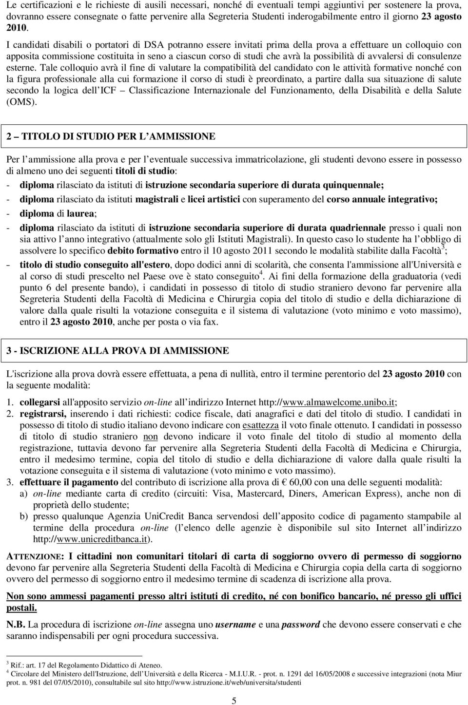 I candidati disabili o portatori di DSA potranno essere invitati prima della prova a effettuare un colloquio con apposita commissione costituita in seno a ciascun corso di studi che avrà la