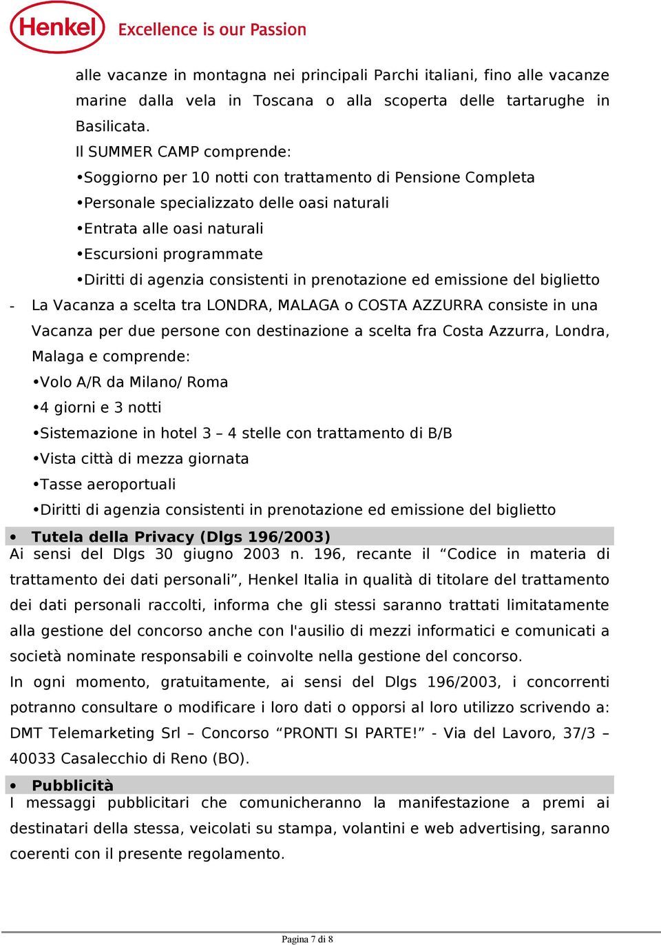 consistenti in prenotazione ed emissione del biglietto - La Vacanza a scelta tra LONDRA, MALAGA o COSTA AZZURRA consiste in una Vacanza per due persone con destinazione a scelta fra Costa Azzurra,