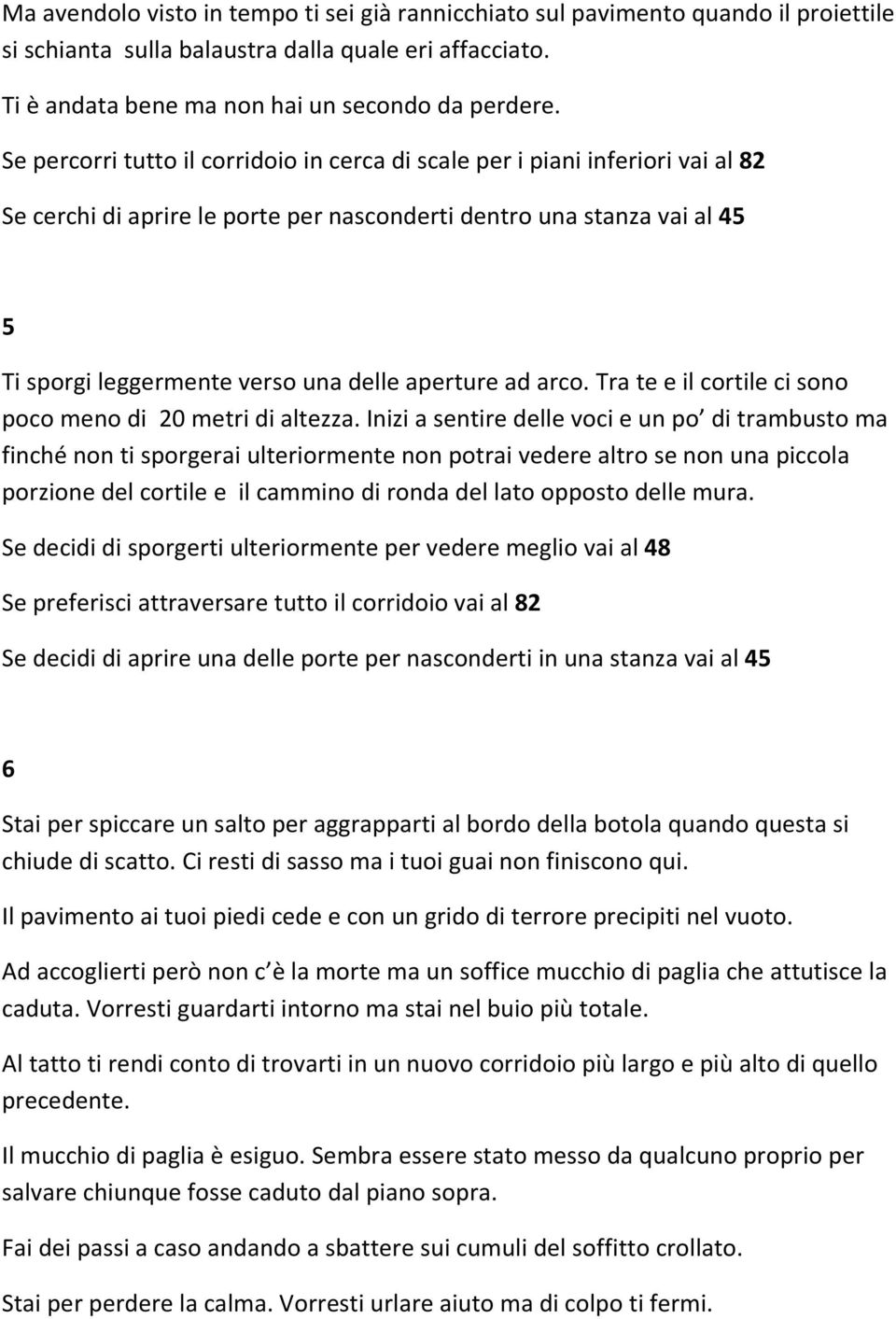 aperture ad arco. Tra te e il cortile ci sono poco meno di 20 metri di altezza.