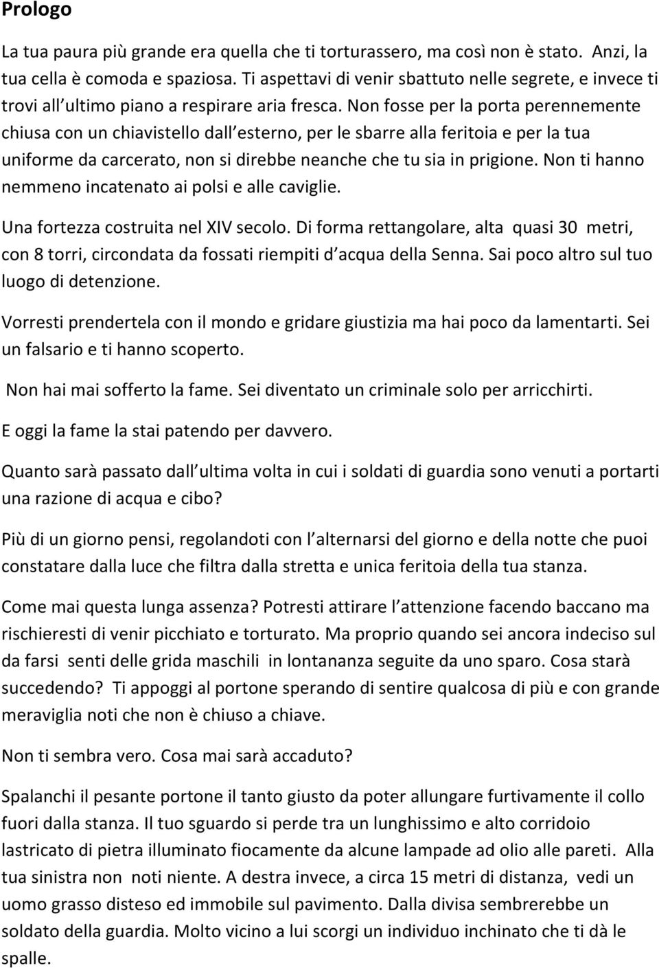 Non fosse per la porta perennemente chiusa con un chiavistello dall esterno, per le sbarre alla feritoia e per la tua uniforme da carcerato, non si direbbe neanche che tu sia in prigione.