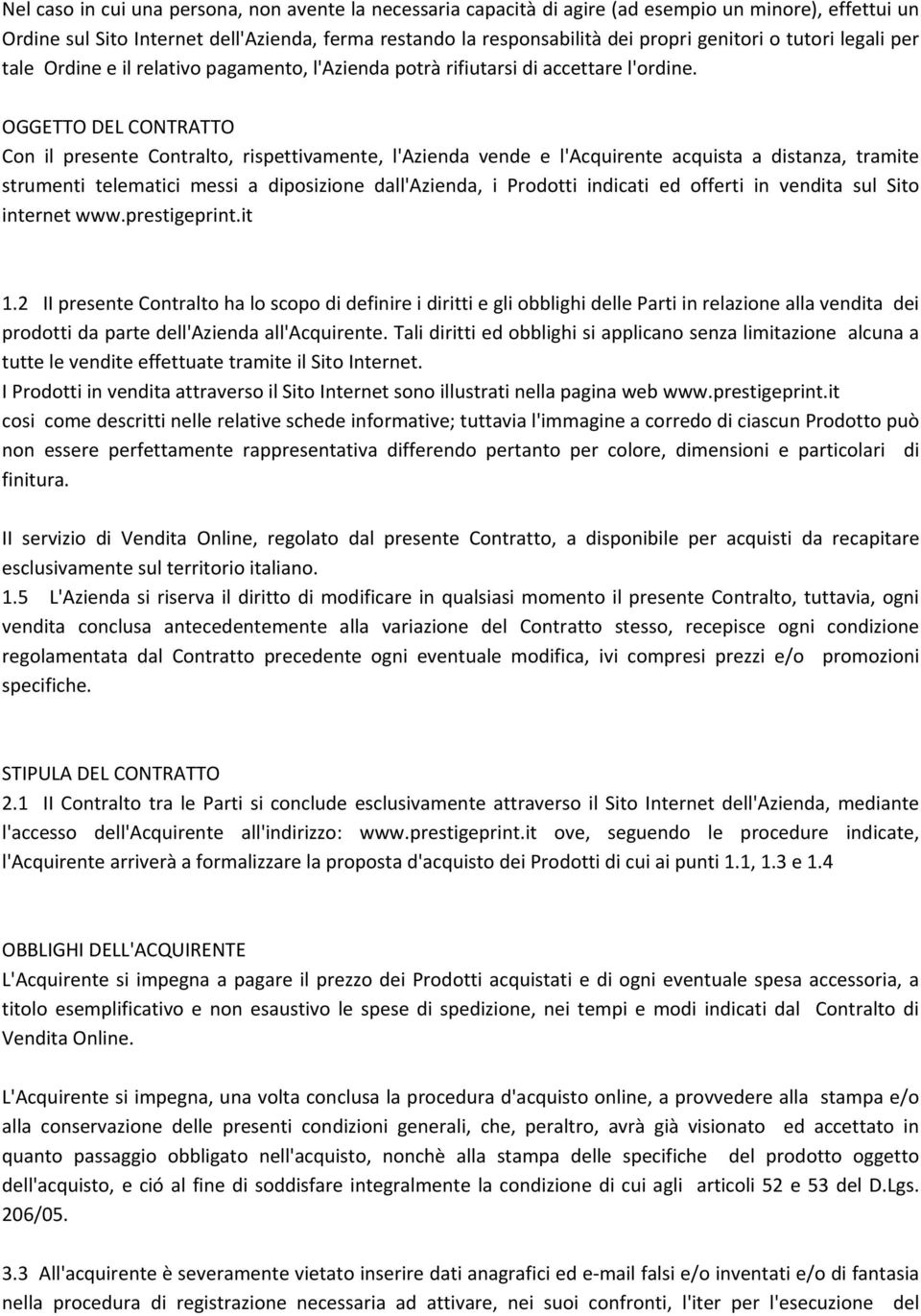 OGGETTO DEL CONTRATTO Con il presente Contralto, rispettivamente, l'azienda vende e l'acquirente acquista a distanza, tramite strumenti telematici messi a diposizione dall'azienda, i Prodotti