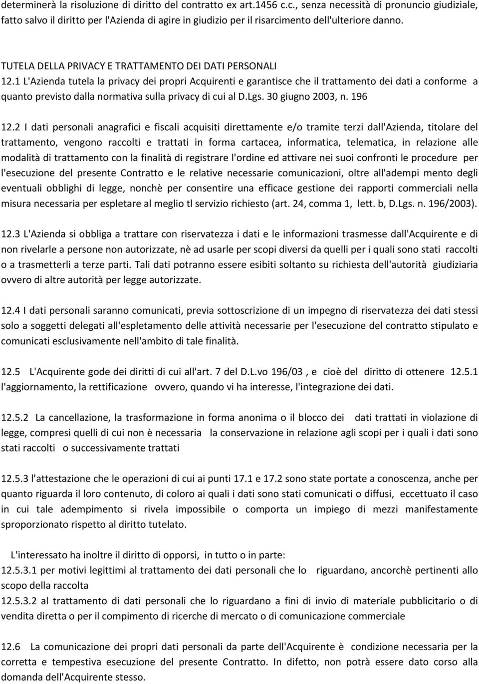 1 L'Azienda tutela la privacy dei propri Acquirenti e garantisce che il trattamento dei dati a conforme a quanto previsto dalla normativa sulla privacy di cui al D.Lgs. 30 giugno 2003, n. 196 12.