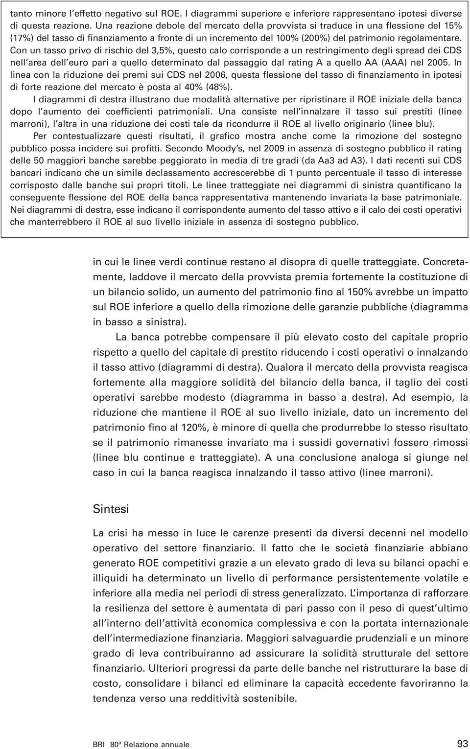 Con un tasso privo di rischio del 3,5%, questo calo corrisponde a un restringimento degli spread dei CDS nell area dell euro pari a quello determinato dal passaggio dal rating A a quello AA (AAA) nel