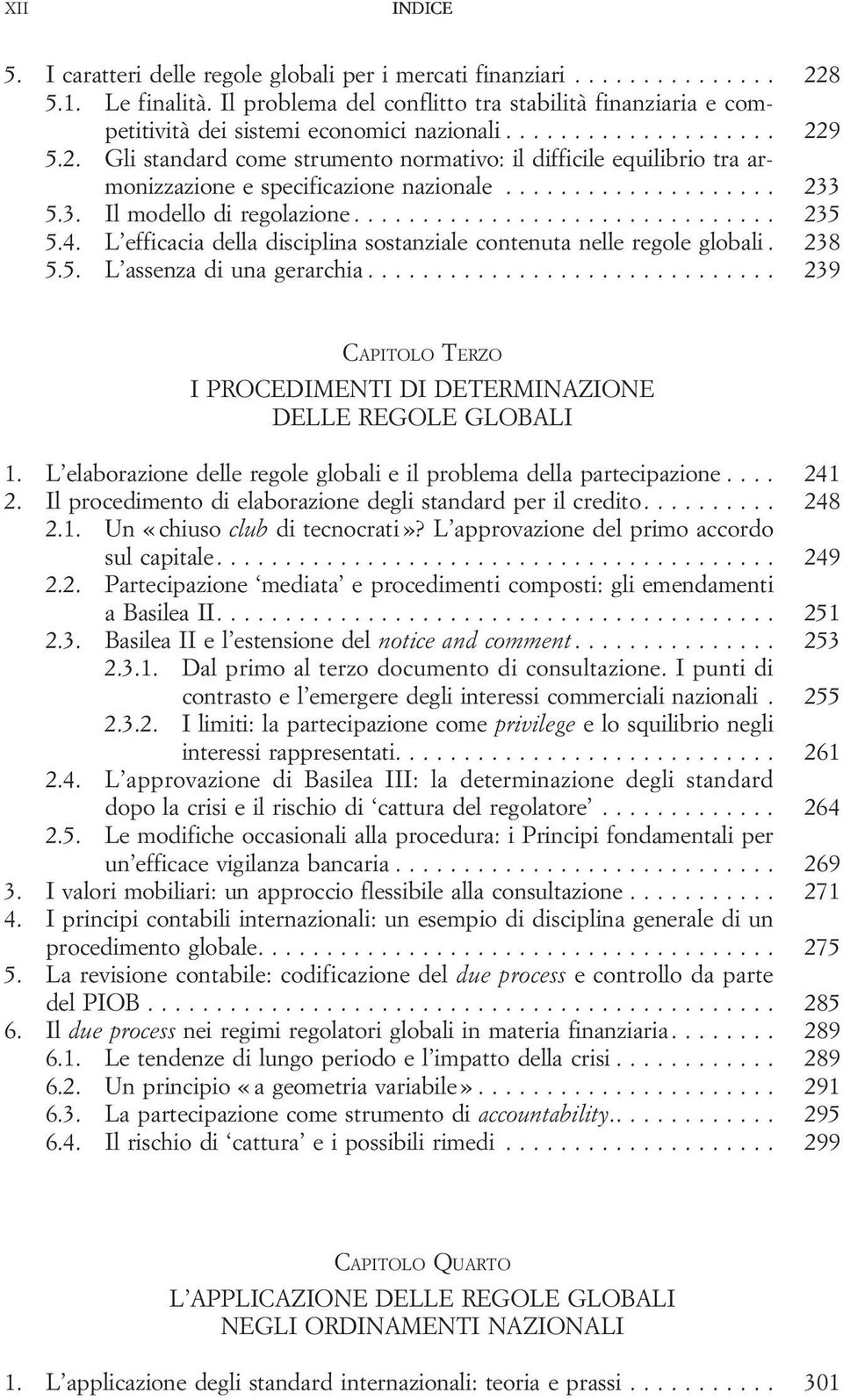 .. 239 CAPITOLO TERZO I PROCEDIMENTI DI DETERMINAZIONE DELLE REGOLE GLOBALI 1. L elaborazionedelleregoleglobalieilproblemadellapartecipazione... 241 2.