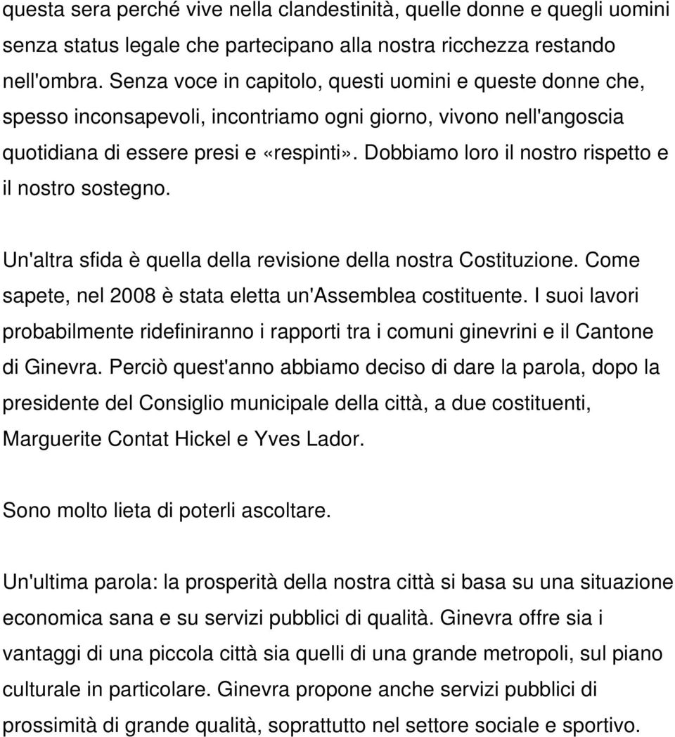 Dobbiamo loro il nostro rispetto e il nostro sostegno. Un'altra sfida è quella della revisione della nostra Costituzione. Come sapete, nel 2008 è stata eletta un'assemblea costituente.