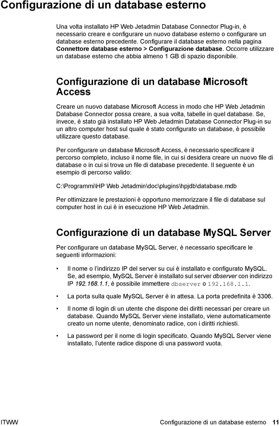 Configurazione di un database Microsoft Access Creare un nuovo database Microsoft Access in modo che HP Web Jetadmin Database Connector possa creare, a sua volta, tabelle in quel database.