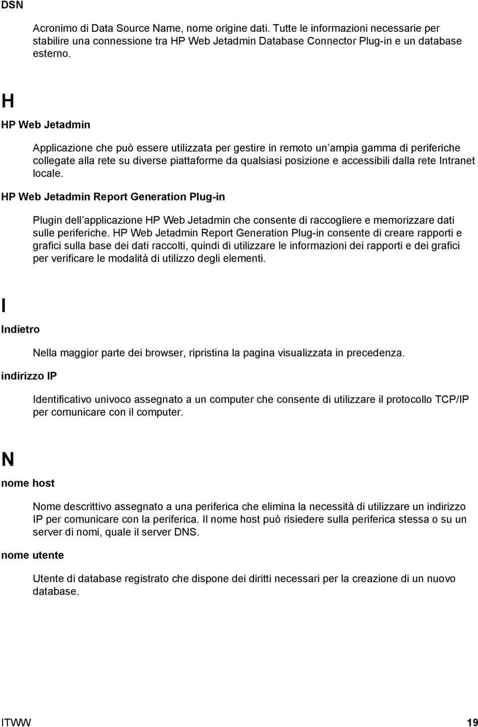 Intranet locale. HP Web Jetadmin Report Generation Plug-in Plugin dell applicazione HP Web Jetadmin che consente di raccogliere e memorizzare dati sulle periferiche.