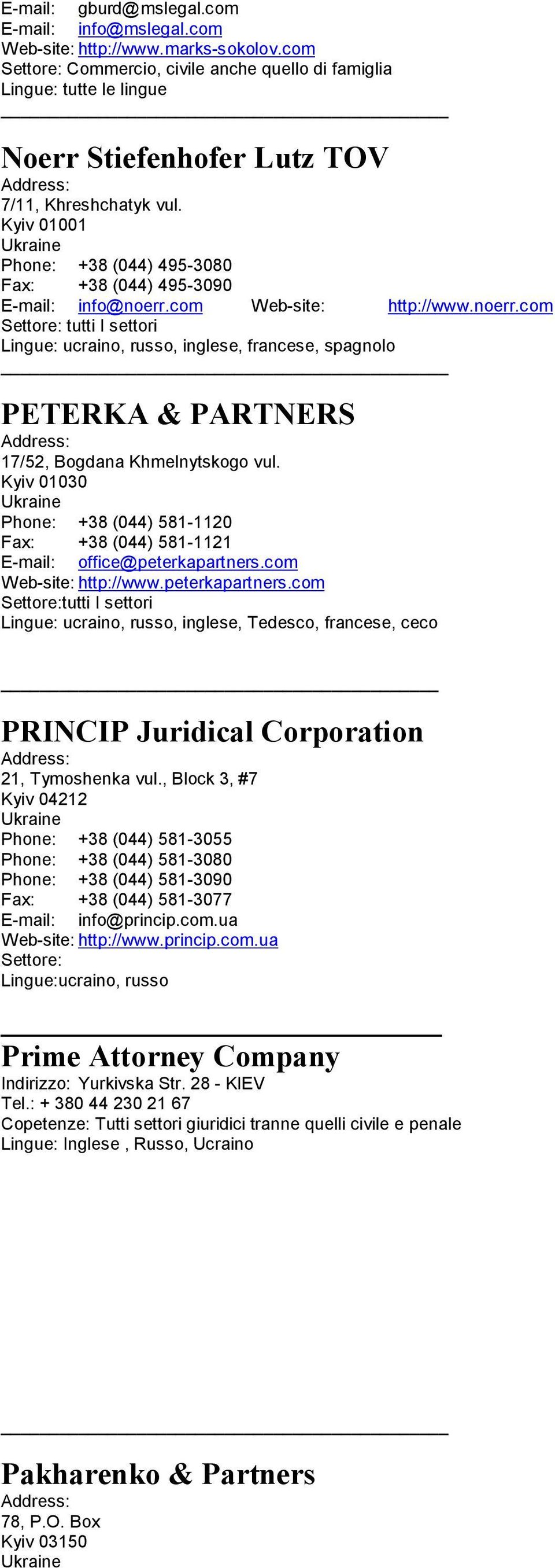 Kyiv 01001 Phone: +38 (044) 495-3080 Fax: +38 (044) 495-3090 E-mail: info@noerr.com Web-site: http://www.noerr.com Settore: tutti I settori, francese, spagnolo PETERKA & PARTNERS 17/52, Bogdana Khmelnytskogo vul.