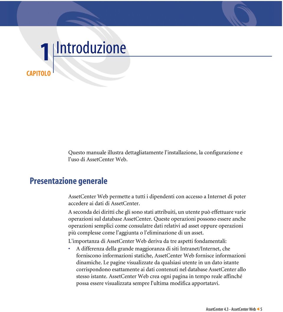 A seconda dei diritti che gli sono stati attribuiti, un utente può effettuare varie operazioni sul database AssetCenter.