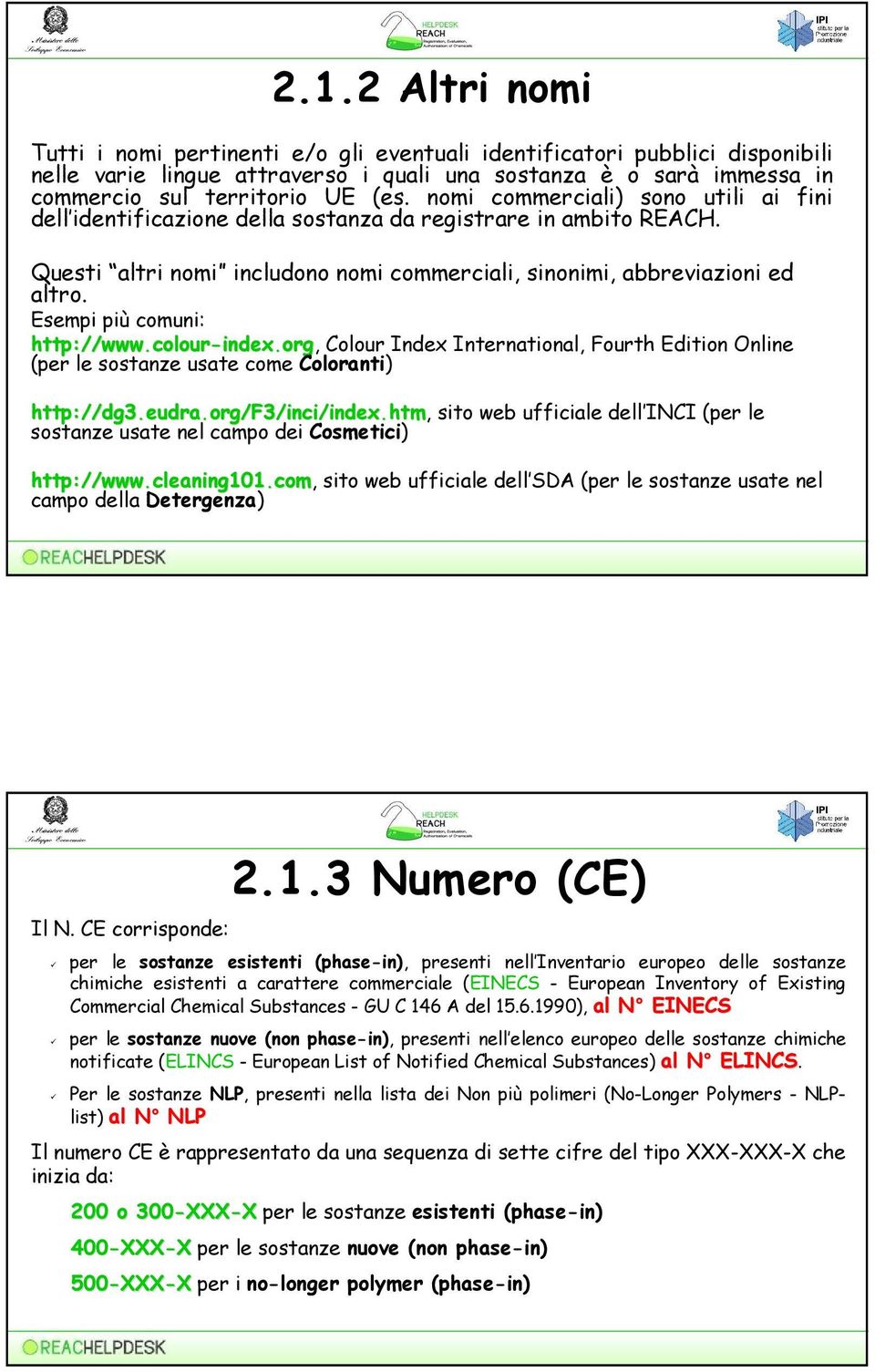 Esempi più comuni: http://www.colour-index.org index.org, Colour Index International, Fourth Edition Online (per le sostanze usate come Coloranti) http://dg3.eudra.org/f3/inci inci/index.