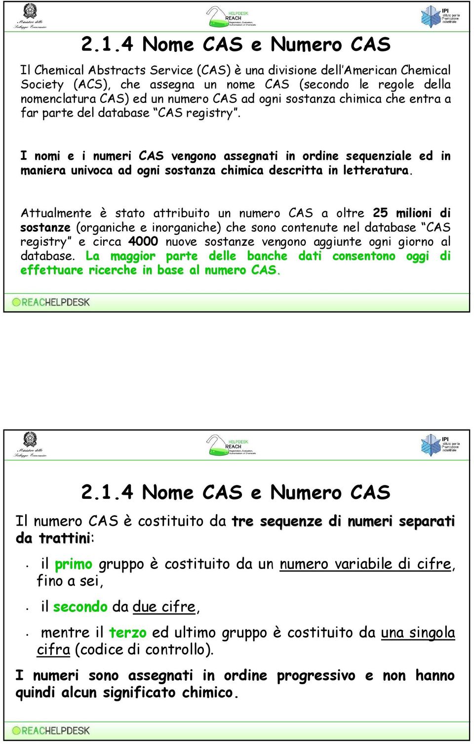 I nomi e i numeri CAS vengono assegnati in ordine sequenziale ed in maniera univoca ad ogni sostanza chimica descritta in letteratura.