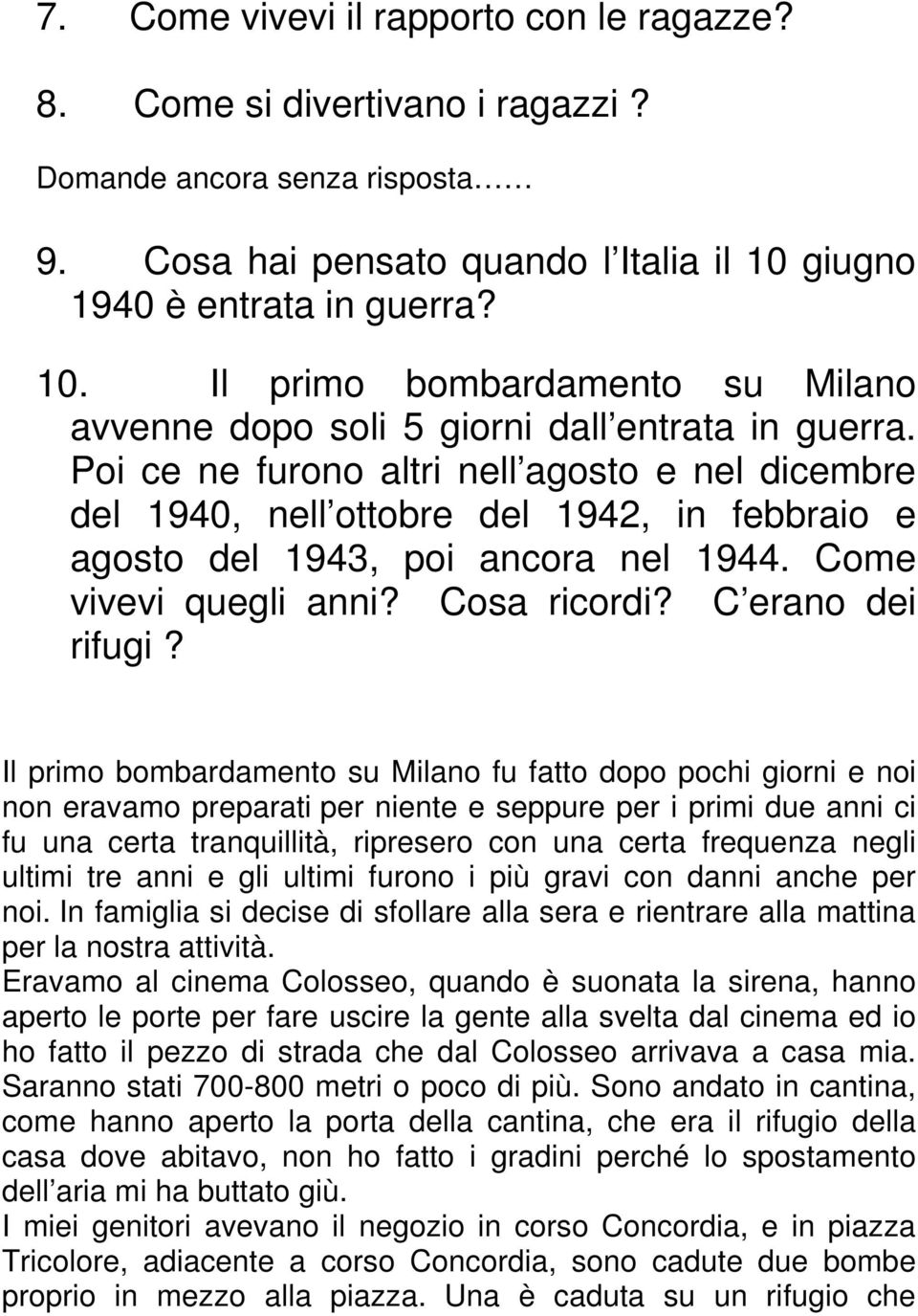 Poi ce ne furono altri nell agosto e nel dicembre del 1940, nell ottobre del 1942, in febbraio e agosto del 1943, poi ancora nel 1944. Come vivevi quegli anni? Cosa ricordi? C erano dei rifugi?