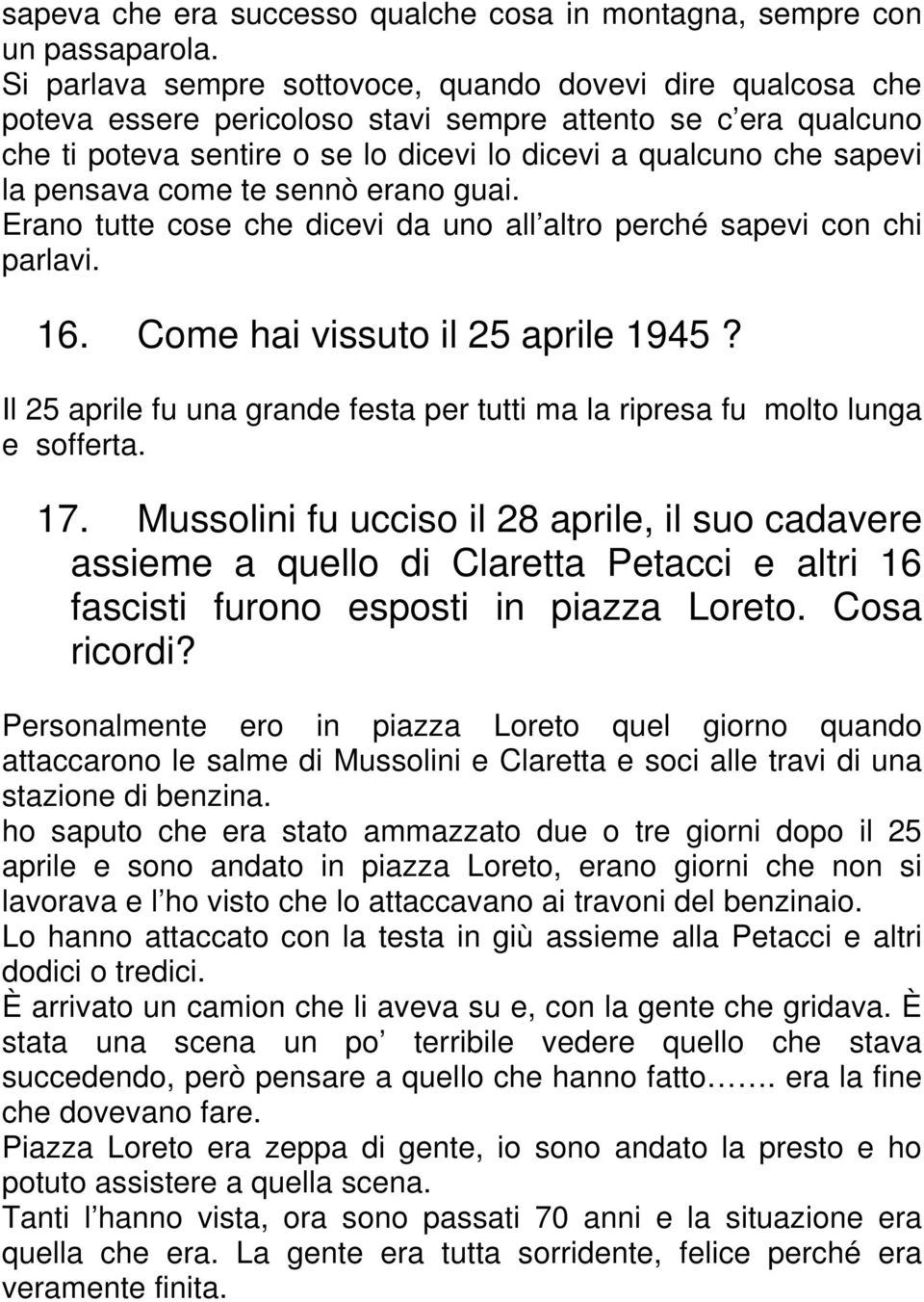 pensava come te sennò erano guai. Erano tutte cose che dicevi da uno all altro perché sapevi con chi parlavi. 16. Come hai vissuto il 25 aprile 1945?