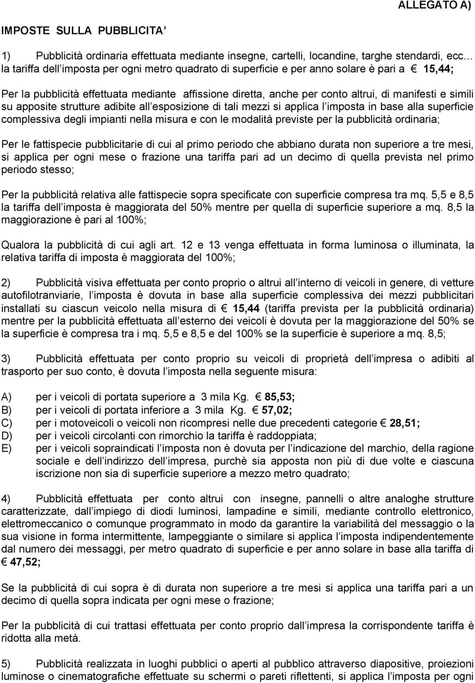 applica l imposta in base alla superficie complessiva degli impianti nella misura e con le modalità previste per la pubblicità ordinaria; Per le fattispecie pubblicitarie di cui al primo periodo che