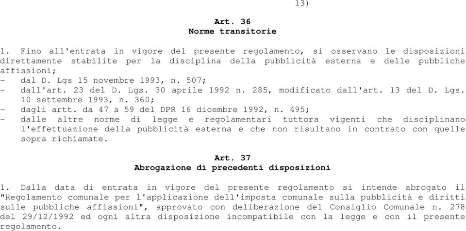 Lgs 15 novembre 1993, n. 507; - dall'art. 23 del D. Lgs. 30 aprile 1992 n. 285, modificato dall'art. 13 del D. Lgs. 10 settembre 1993, n. 360; - dagli artt. da 47 a 59 del DPR 16 dicembre 1992, n.