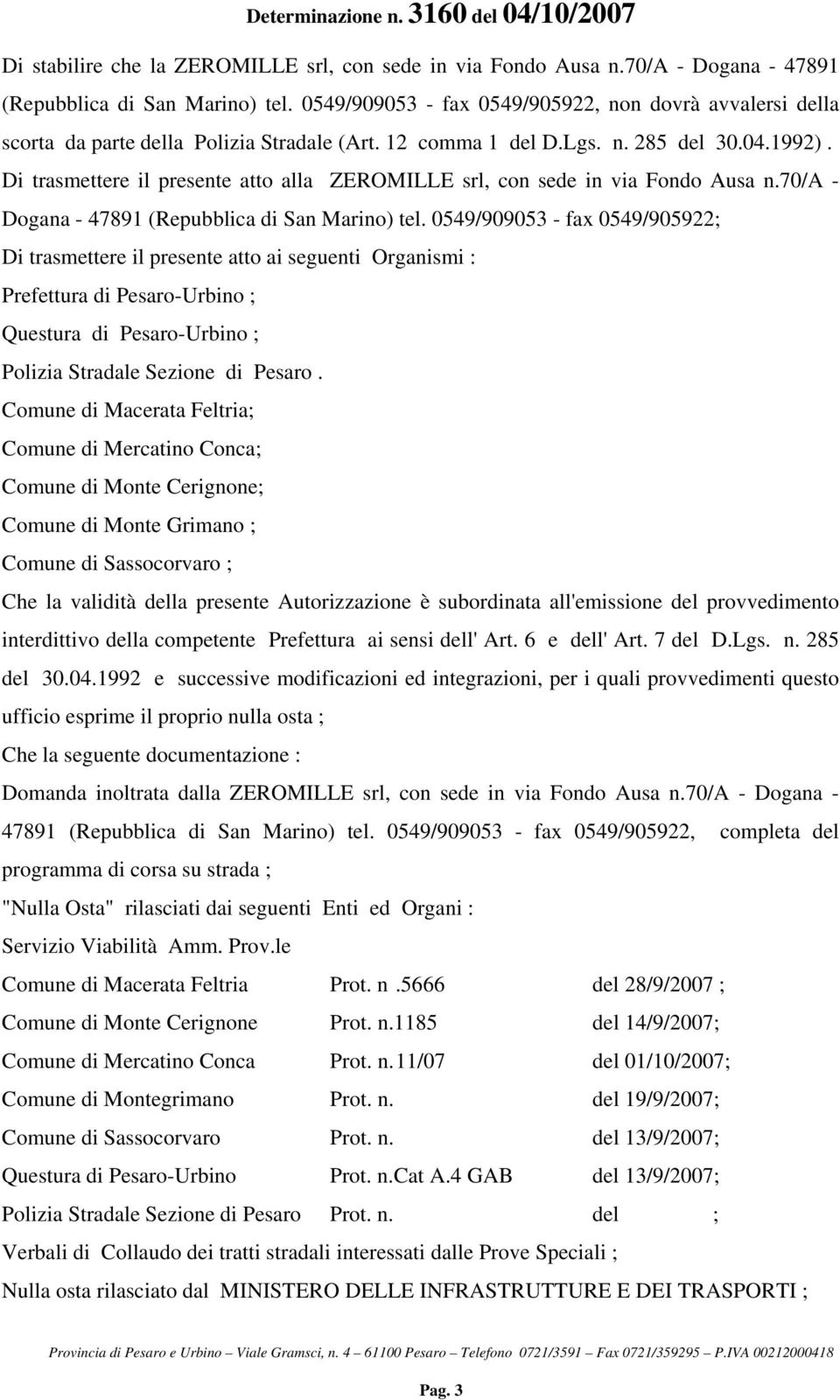 Di trasmettere il presente atto alla ZEROMILLE srl, con sede in via Fondo Ausa n.70/a - Dogana - 47891 (Repubblica di San Marino) tel.