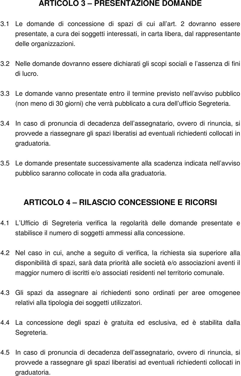 2 Nelle domande dovranno essere dichiarati gli scopi sociali e l assenza di fini di lucro. 3.