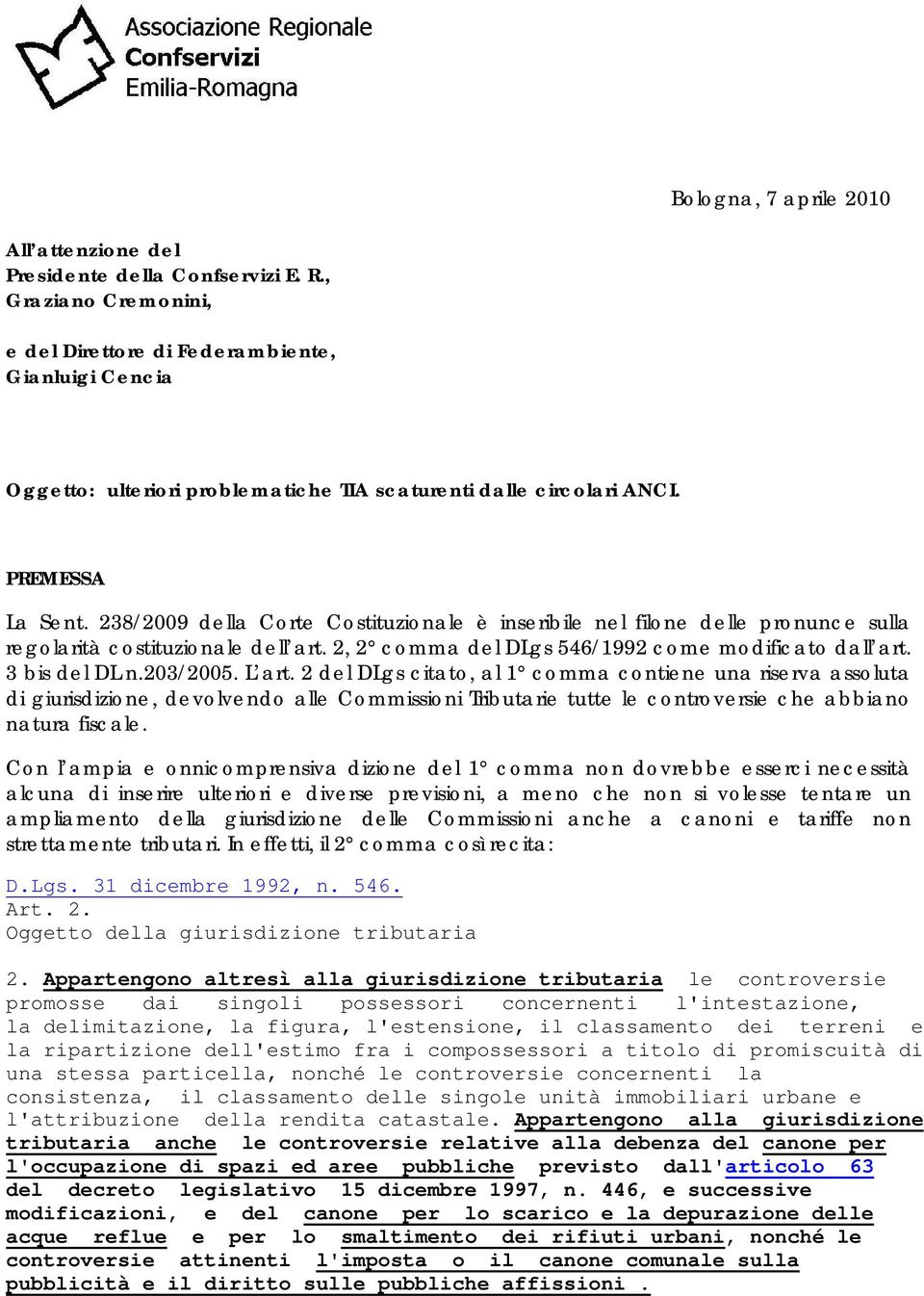 238/2009 della Corte Costituzionale è inseribile nel filone delle pronunce sulla regolarità costituzionale dell art. 2, 2 comma del DLgs 546/1992 come modificato dall art. 3 bis del DL n.203/2005.