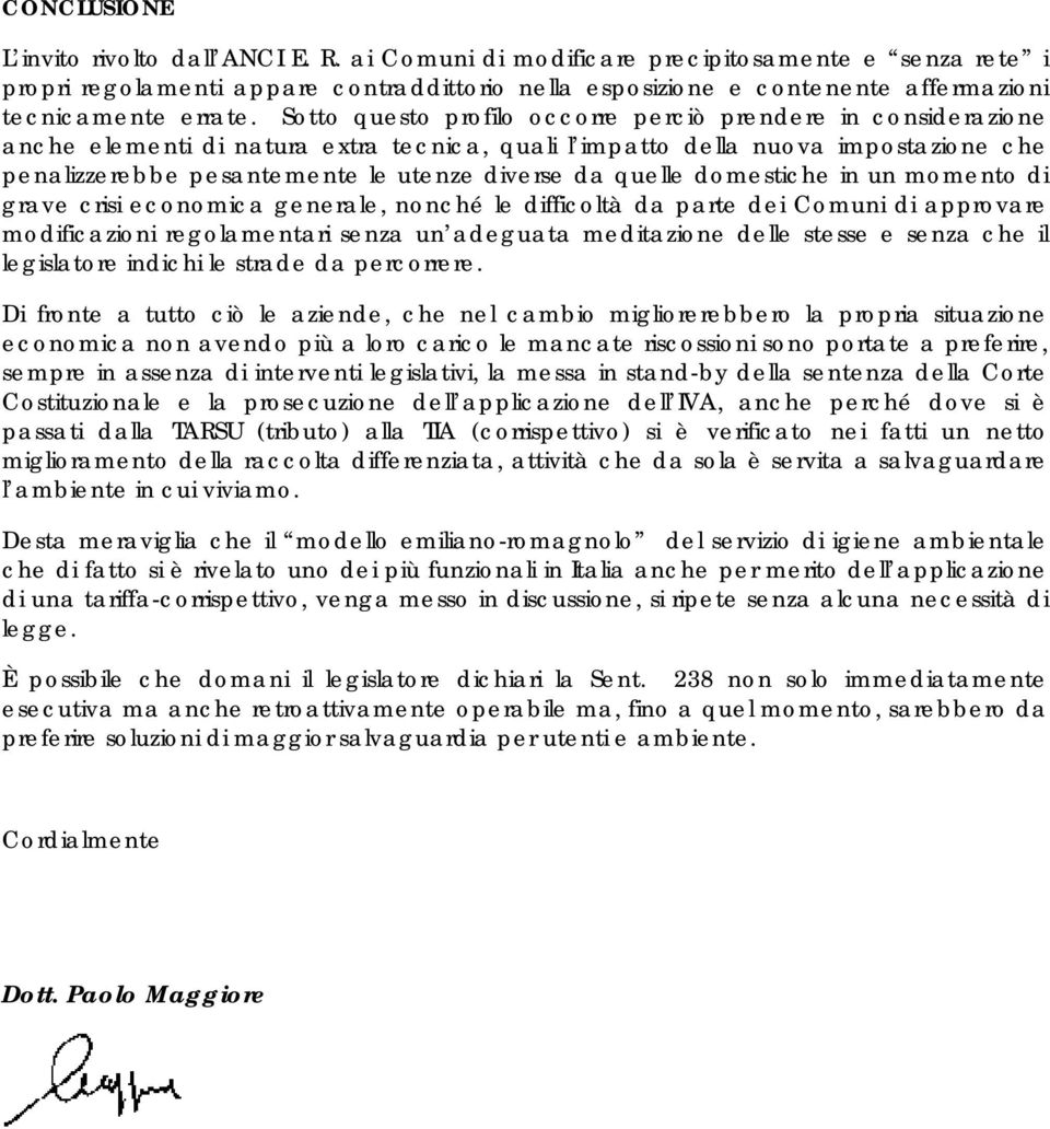 Sotto questo profilo occorre perciò prendere in considerazione anche elementi di natura extra tecnica, quali l impatto della nuova impostazione che penalizzerebbe pesantemente le utenze diverse da