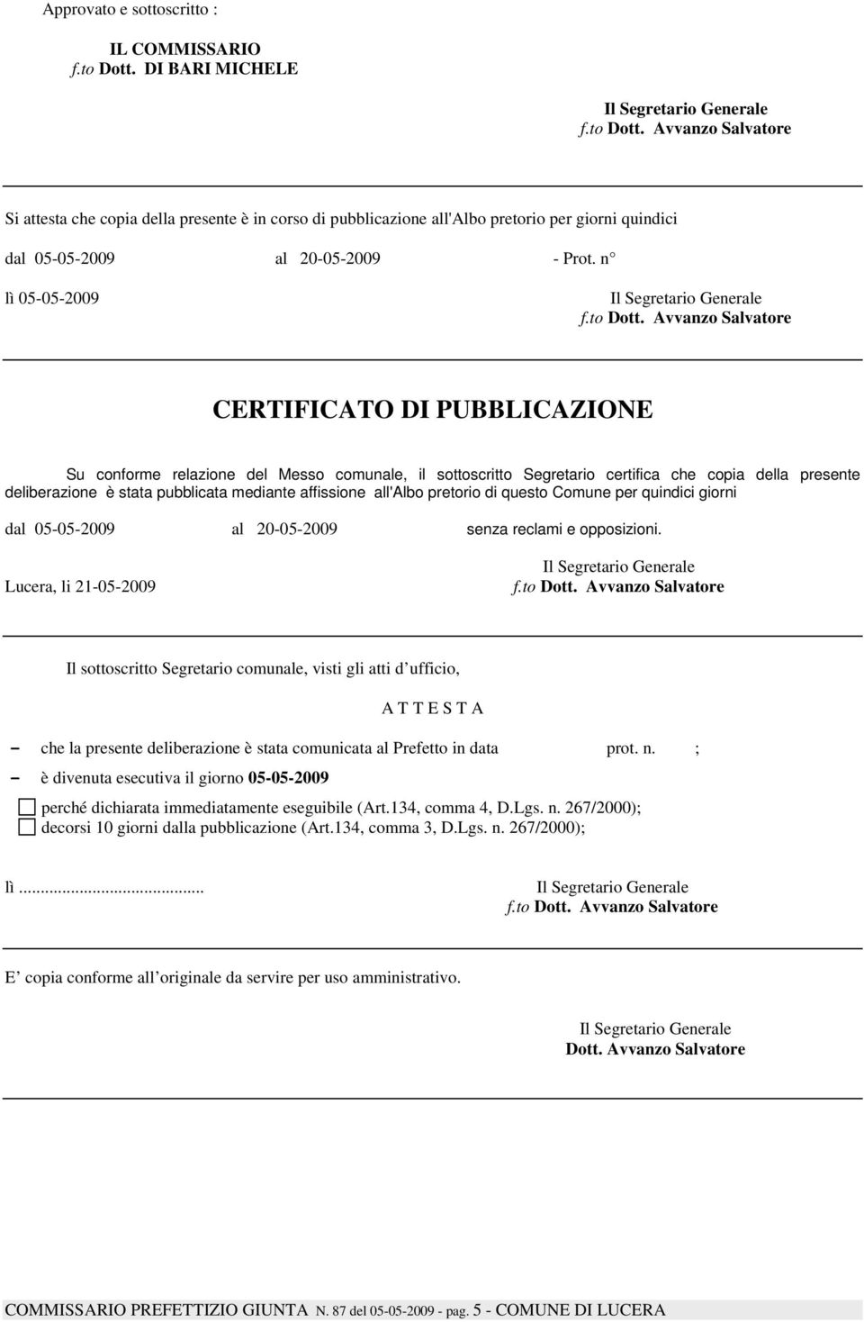 n lì 05-05-2009 CERTIFICATO DI PUBBLICAZIONE Su conforme relazione del Messo comunale, il sottoscritto Segretario certifica che copia della presente deliberazione è stata pubblicata mediante