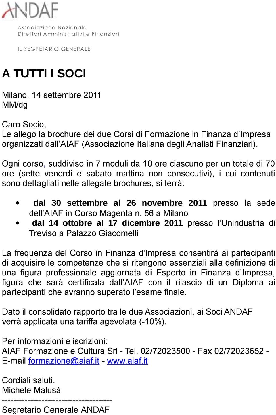 Ogni corso, suddiviso in 7 moduli da 10 ore ciascuno per un totale di 70 ore (sette venerdì e sabato mattina non consecutivi), i cui contenuti sono dettagliati nelle allegate brochures, si terrà: dal