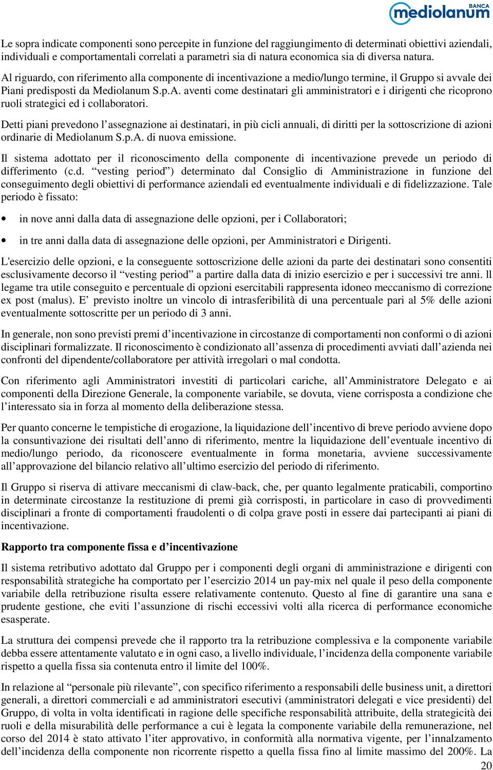 Detti piani prevedono l assegnazione ai destinatari, in più cicli annuali, di diritti per la sottoscrizione di azioni ordinarie di Mediolanum S.p.A. di nuova emissione.