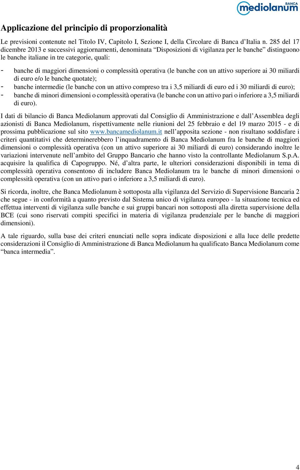 complessità operativa (le banche con un attivo superiore ai 30 miliardi di euro e/o le banche quotate); - banche intermedie (le banche con un attivo compreso tra i 3,5 miliardi di euro ed i 30