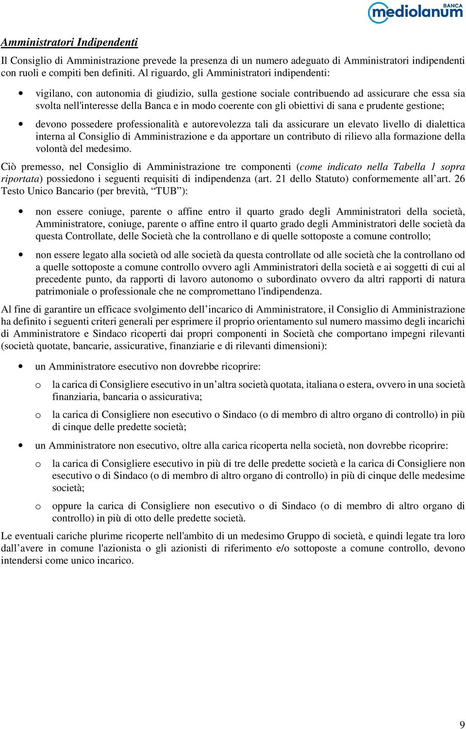 con gli obiettivi di sana e prudente gestione; devono possedere professionalità e autorevolezza tali da assicurare un elevato livello di dialettica interna al Consiglio di Amministrazione e da