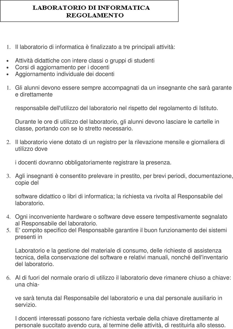 Durante le ore di utilizzo del laboratorio, gli alunni devono lasciare le cartelle in classe, portando con se lo stretto necessario. 2.