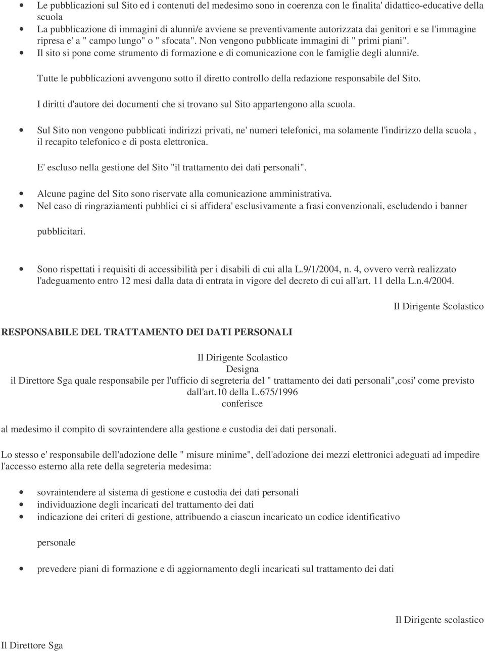 Il sito si pone come strumento di formazione e di comunicazione con le famiglie degli alunni/e. Tutte le pubblicazioni avvengono sotto il diretto controllo della redazione responsabile del Sito.