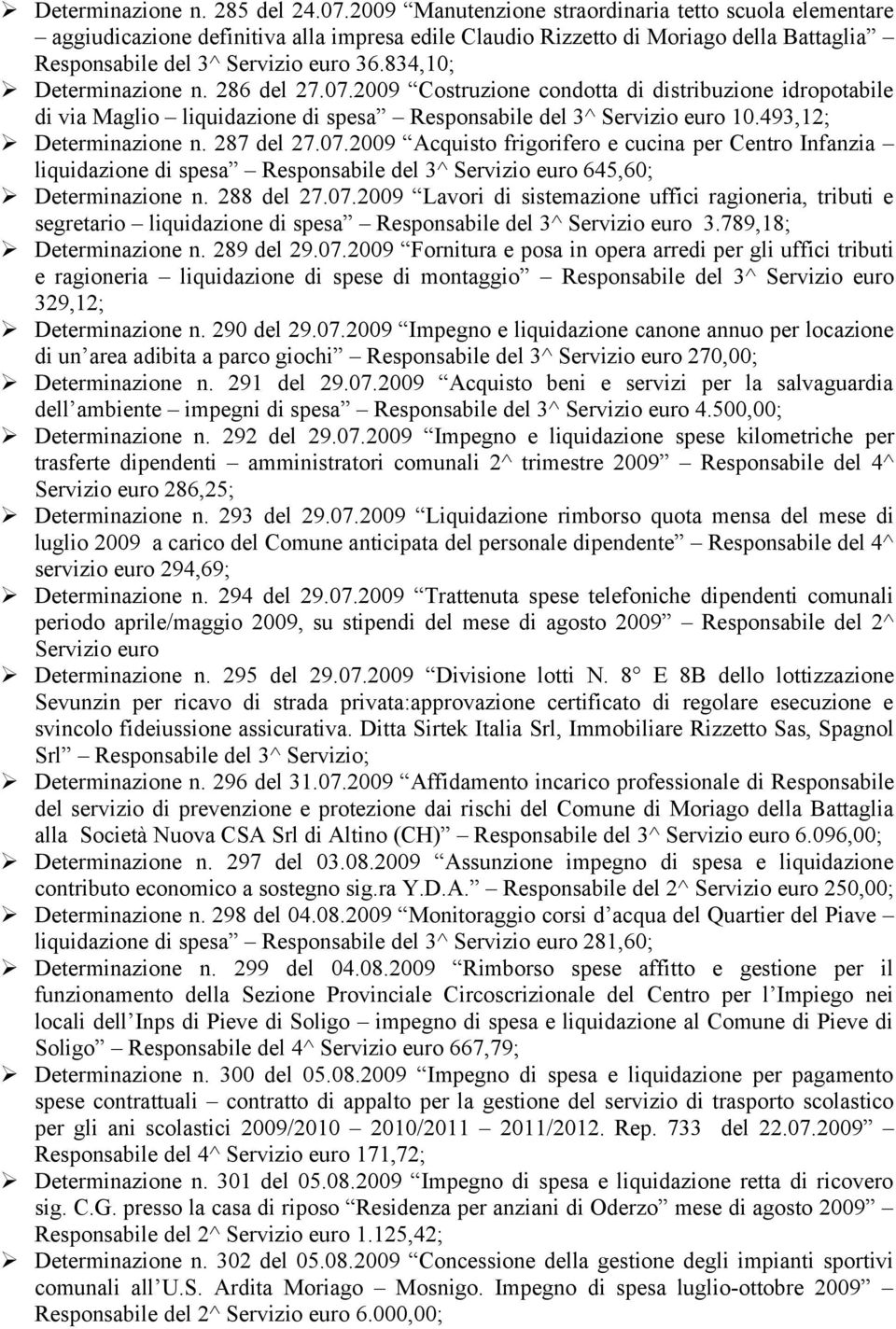 834,10; Determinazione n. 286 del 27.07.2009 Costruzione condotta di distribuzione idropotabile di via Maglio liquidazione di spesa Responsabile del 3^ Servizio euro 10.493,12; Determinazione n.