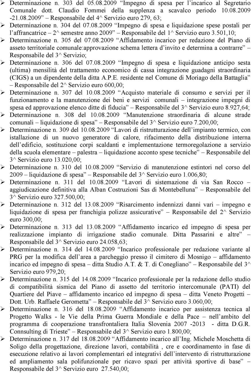 2009 Impegno di spesa e liquidazione spese postali per l affrancatrice 2^ semestre anno 2009 Responsabile del 1^ Servizio euro 3.501,10; Determinazione n. 305 del 07.08.