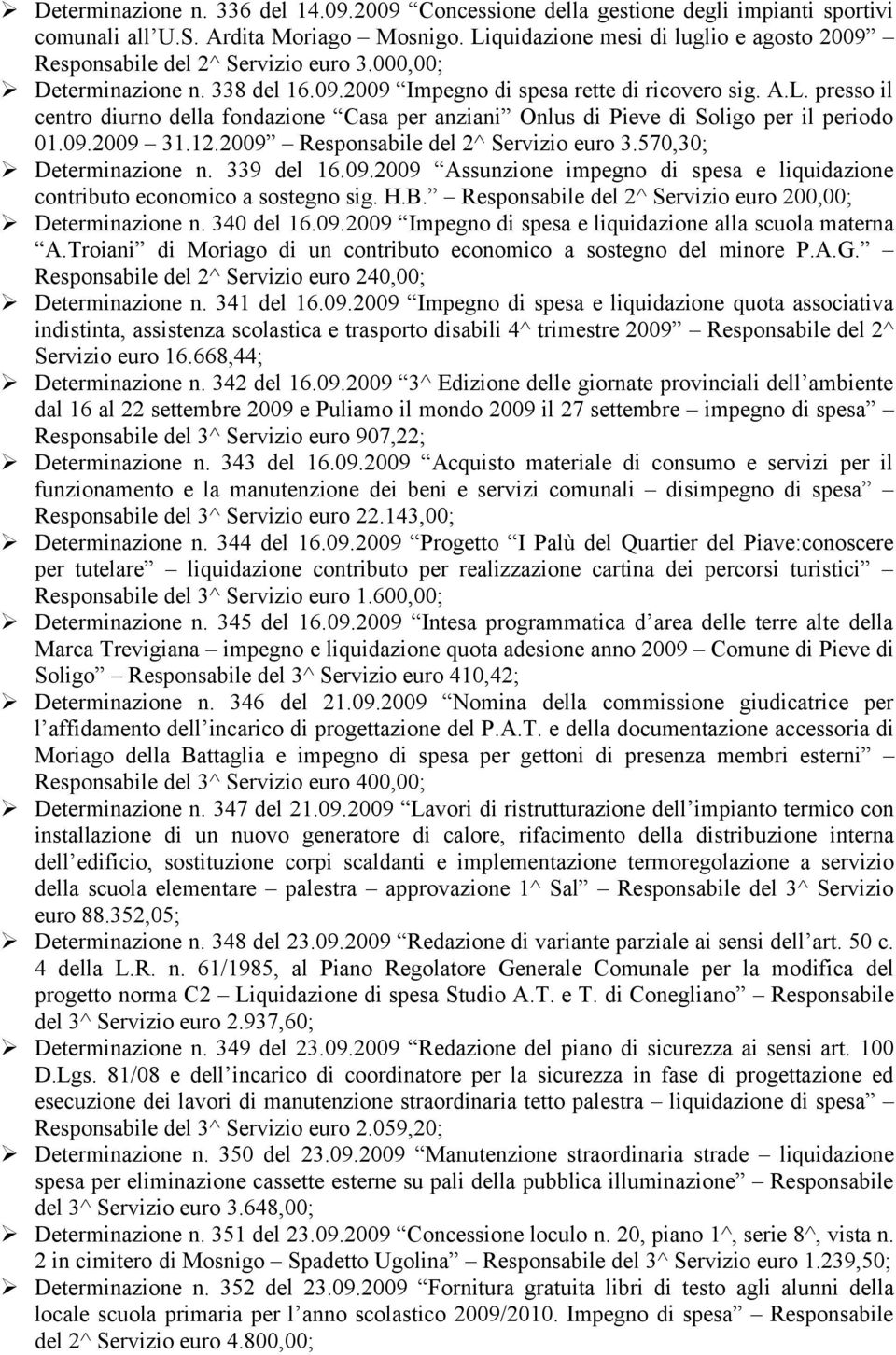 09.2009 31.12.2009 Responsabile del 2^ Servizio euro 3.570,30; Determinazione n. 339 del 16.09.2009 Assunzione impegno di spesa e liquidazione contributo economico a sostegno sig. H.B.