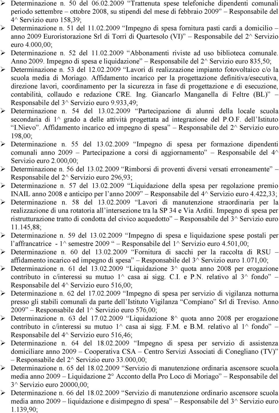 2009 Impegno di spesa fornitura pasti cardi a domicilio anno 2009 Euroristorazione Srl di Torri di Quartesolo (VI) Responsabile del 2^ Servizio euro 4.000,00; Determinazione n. 52 del 11.02.