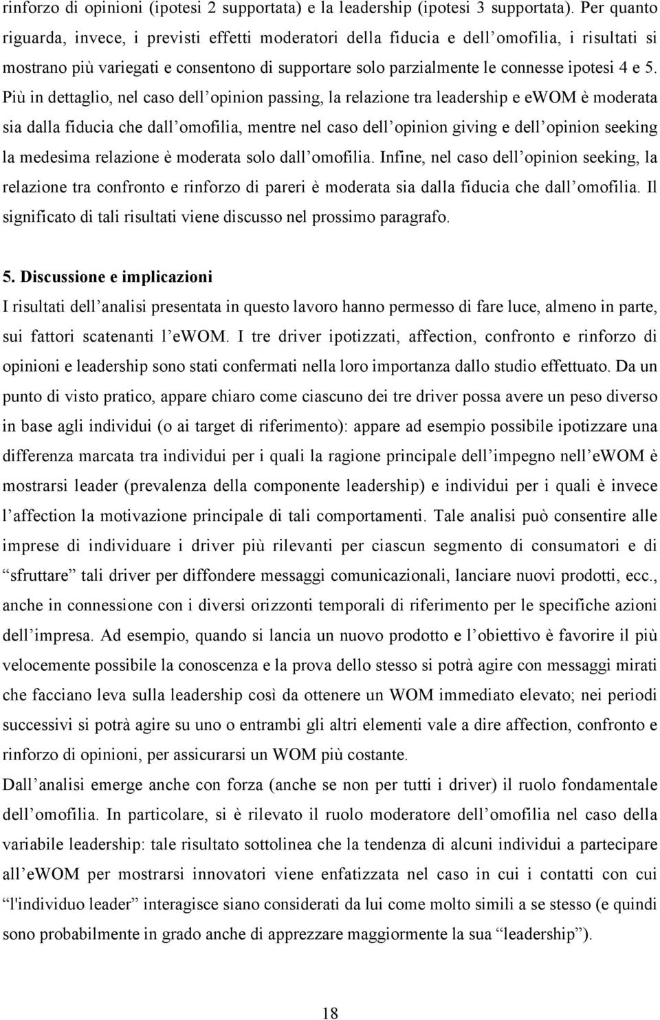 Più in dettaglio, nel caso dell opinion passing, la relazione tra leadership e ewom è moderata sia dalla fiducia che dall omofilia, mentre nel caso dell opinion giving e dell opinion seeking la