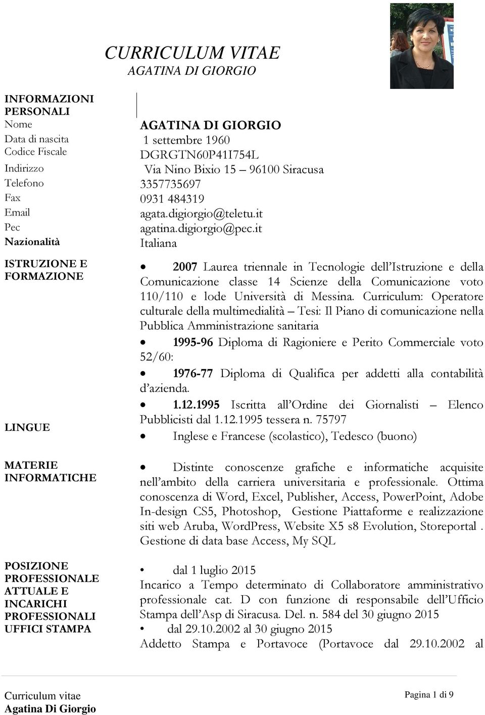 it Nazionalità Italiana ISTRUZIONE E FORMAZIONE LINGUE 2007 Laurea triennale in Tecnologie dell Istruzione e della Comunicazione classe 14 Scienze della Comunicazione voto 110/110 e lode Università