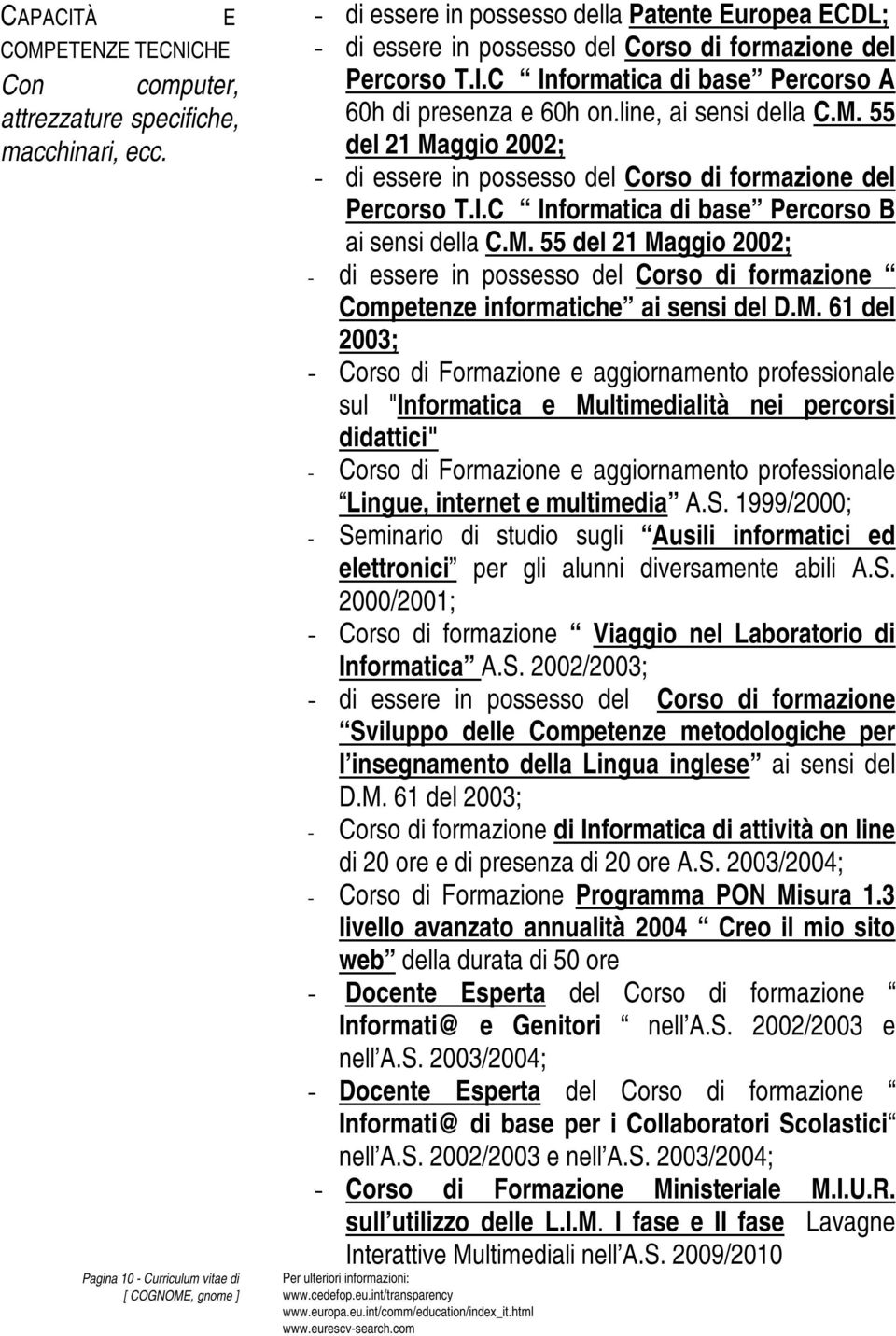 C Informatica di base Percorso A 60h di presenza e 60h on.line, ai sensi della C.M. 55 del 21 Maggio 2002; - di essere in possesso del Corso di formazione del Percorso T.I.C Informatica di base Percorso B ai sensi della C.