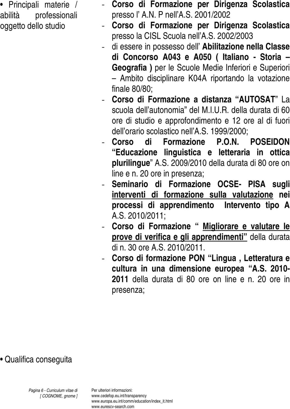 riportando la votazione finale 80/80; - Corso di Formazione a distanza AUTOSAT La scuola dell autonomia del M.I.U.R.