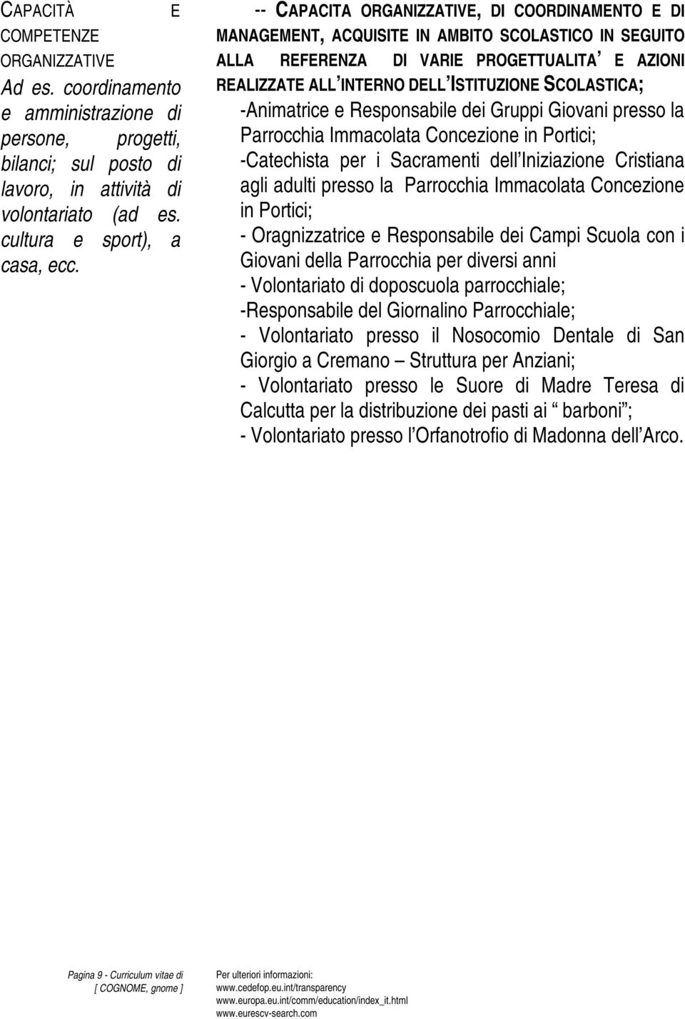 SCOLASTICA; -Animatrice e Responsabile dei Gruppi Giovani presso la Parrocchia Immacolata Concezione in Portici; -Catechista per i Sacramenti dell Iniziazione Cristiana agli adulti presso la