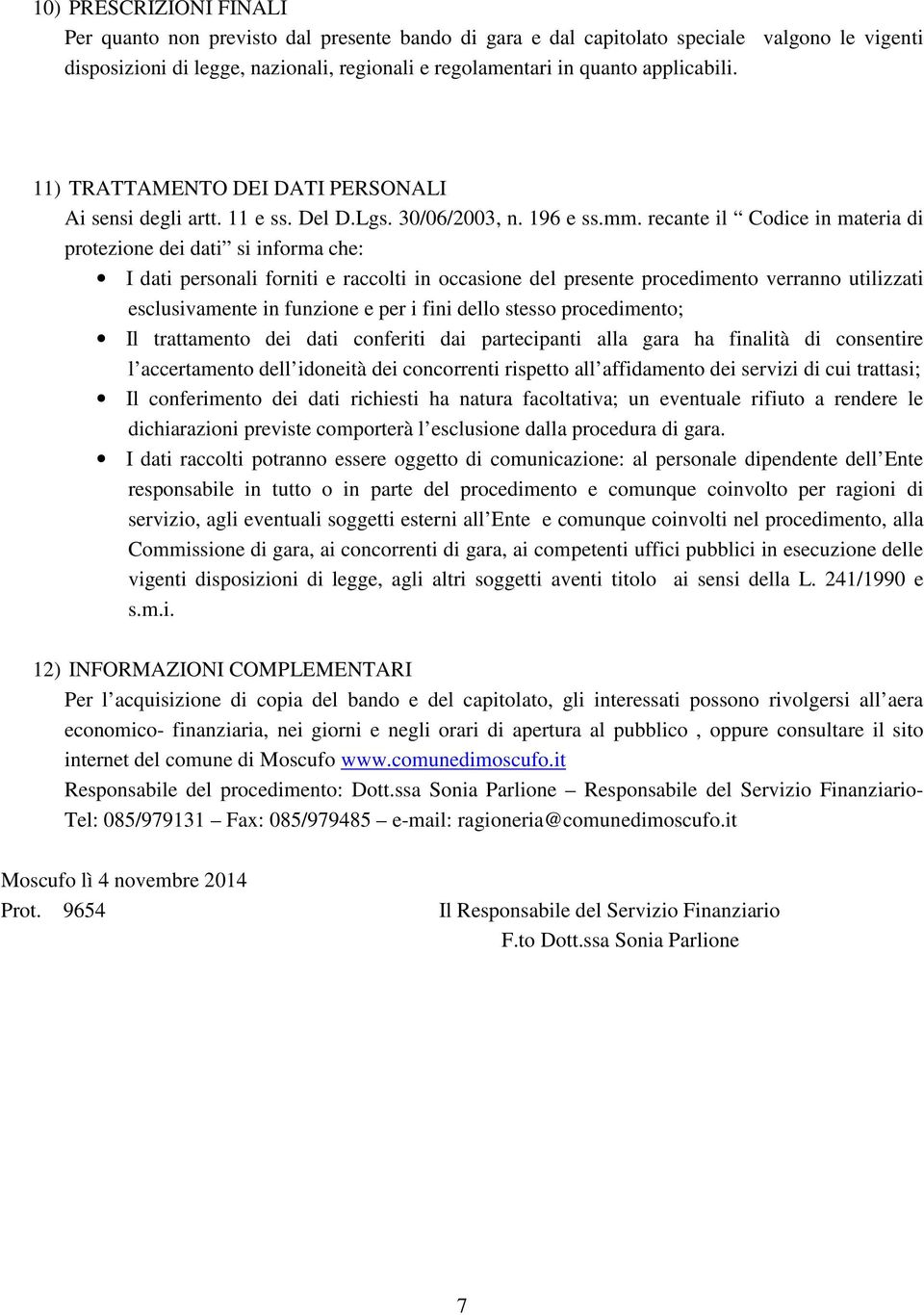 recante il Codice in materia di protezione dei dati si informa che: I dati personali forniti e raccolti in occasione del presente procedimento verranno utilizzati esclusivamente in funzione e per i