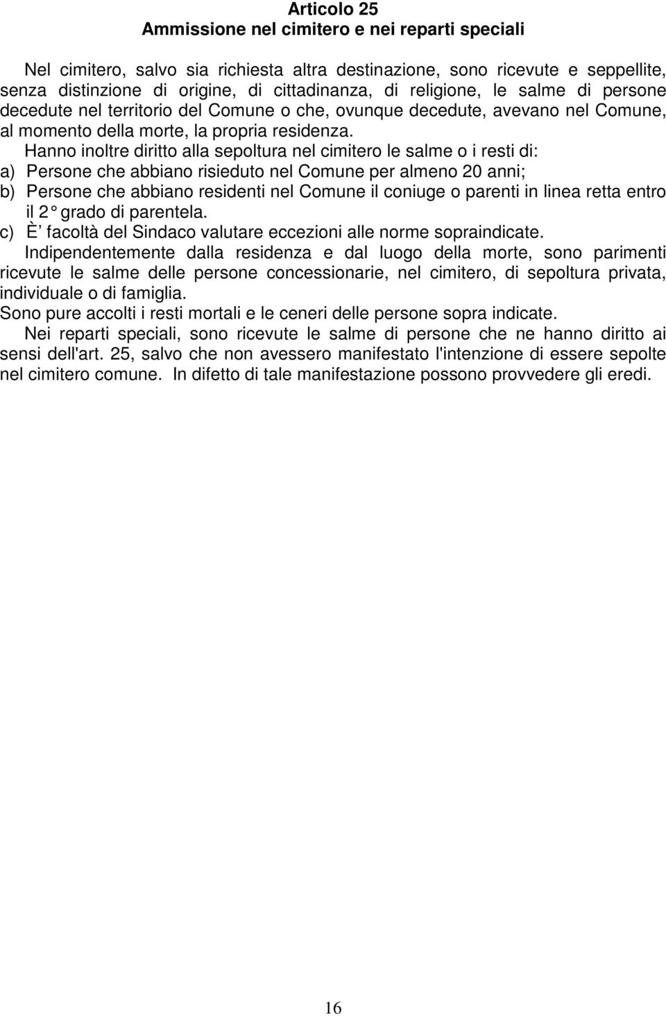 Hanno inoltre diritto alla sepoltura nel cimitero le salme o i resti di: a) Persone che abbiano risieduto nel Comune per almeno 20 anni; b) Persone che abbiano residenti nel Comune il coniuge o