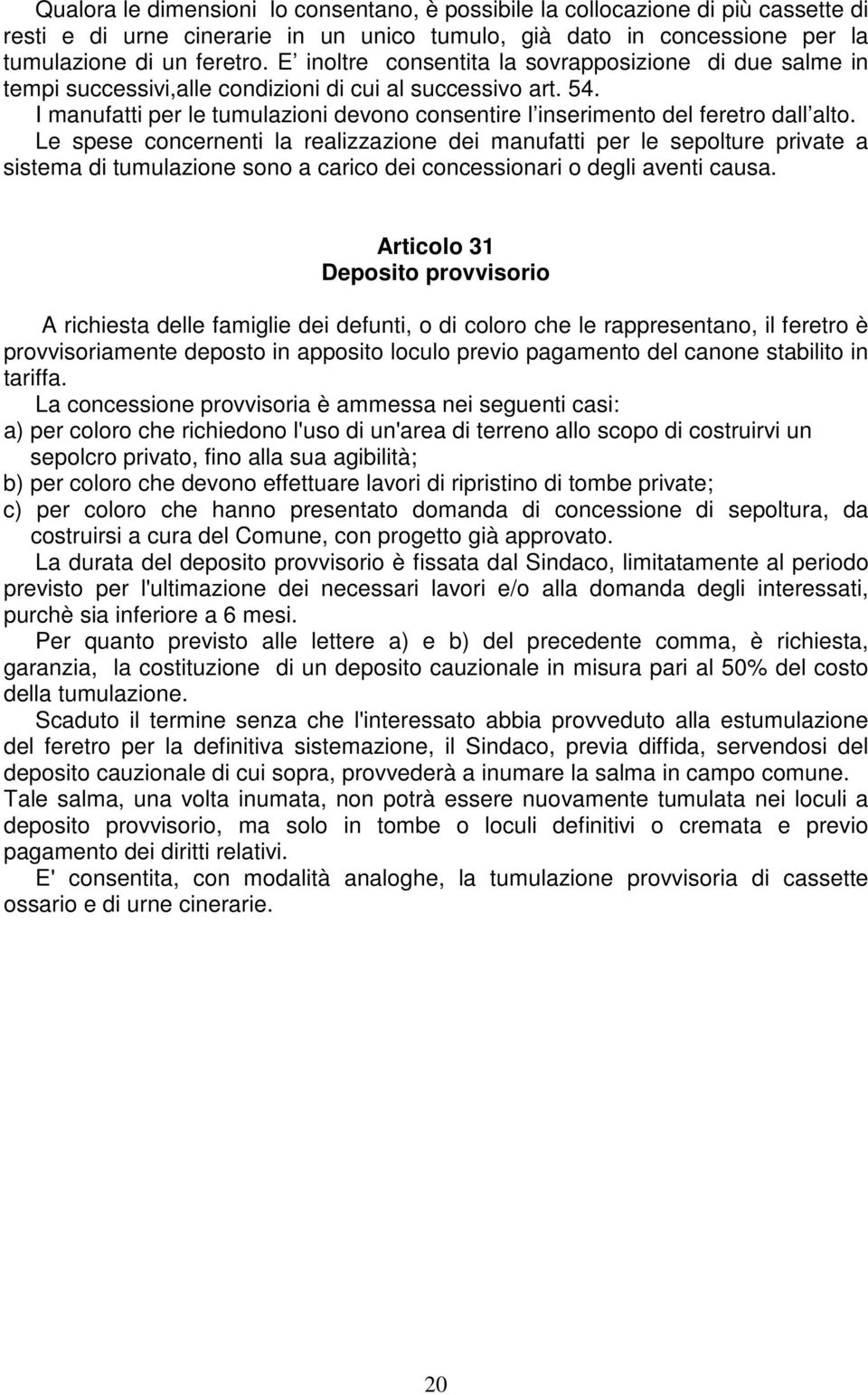 I manufatti per le tumulazioni devono consentire l inserimento del feretro dall alto.