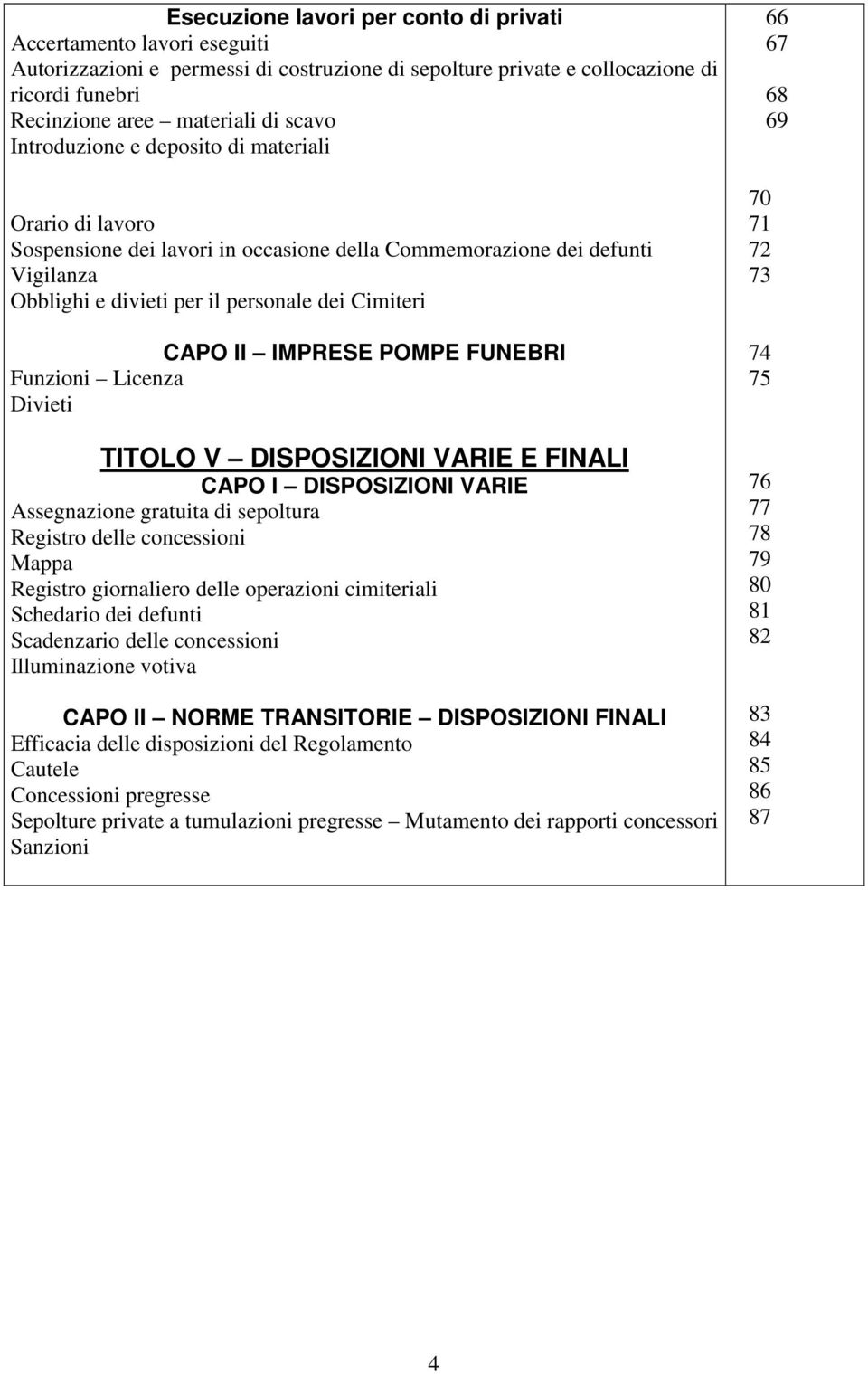 POMPE FUNEBRI Funzioni Licenza Divieti TITOLO V DISPOSIZIONI VARIE E FINALI CAPO I DISPOSIZIONI VARIE Assegnazione gratuita di sepoltura Registro delle concessioni Mappa Registro giornaliero delle