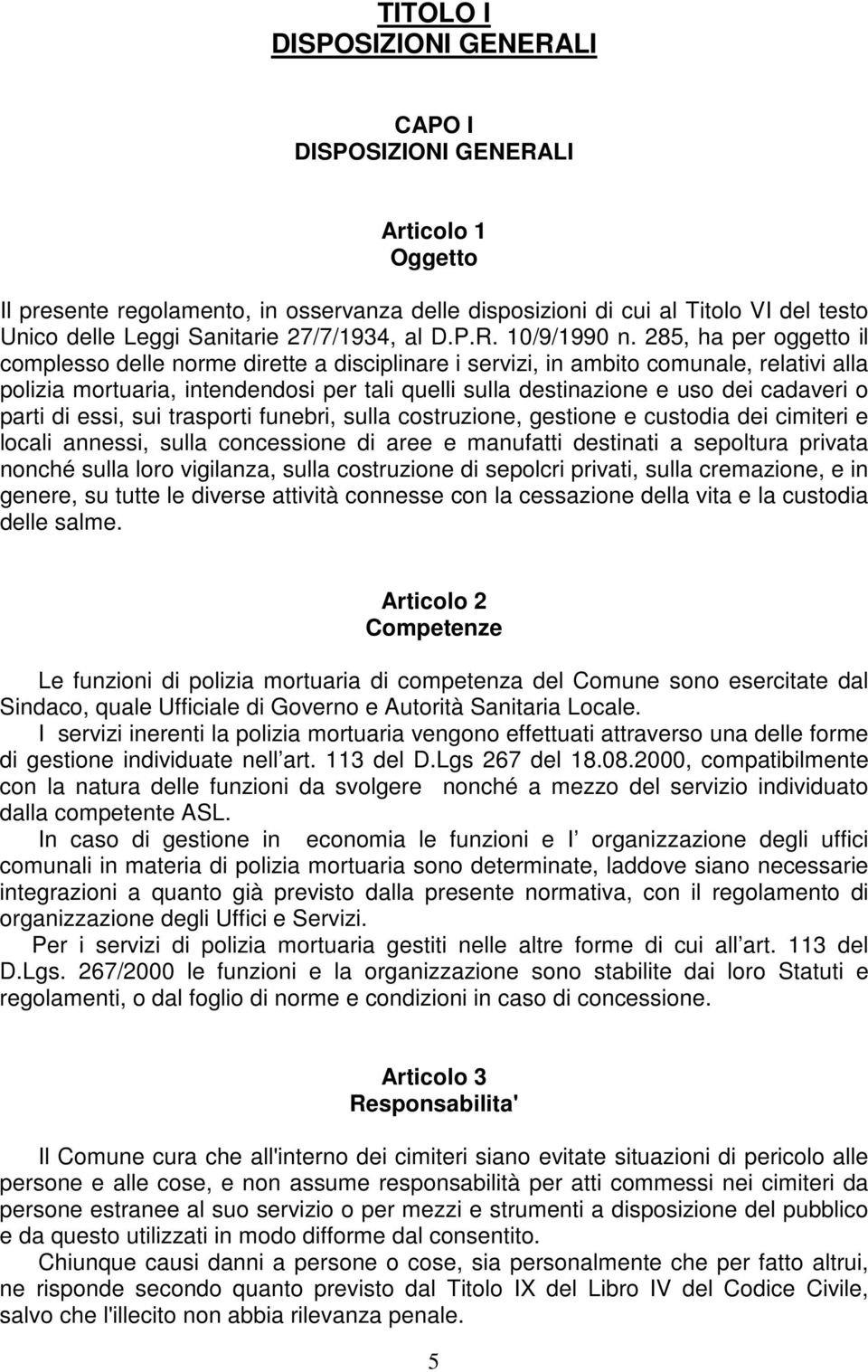 285, ha per oggetto il complesso delle norme dirette a disciplinare i servizi, in ambito comunale, relativi alla polizia mortuaria, intendendosi per tali quelli sulla destinazione e uso dei cadaveri