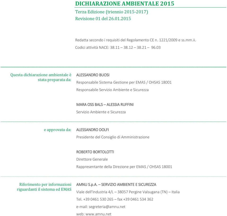 03 Questa dichiarazione ambientale è stata preparata da: ALESSANDRO BUOSI Responsabile Sistema Gestione per EMAS / OHSAS 18001 Responsabile Servizio Ambiente e Sicurezza MARA OSS BALS ALESSIA RUFFINI