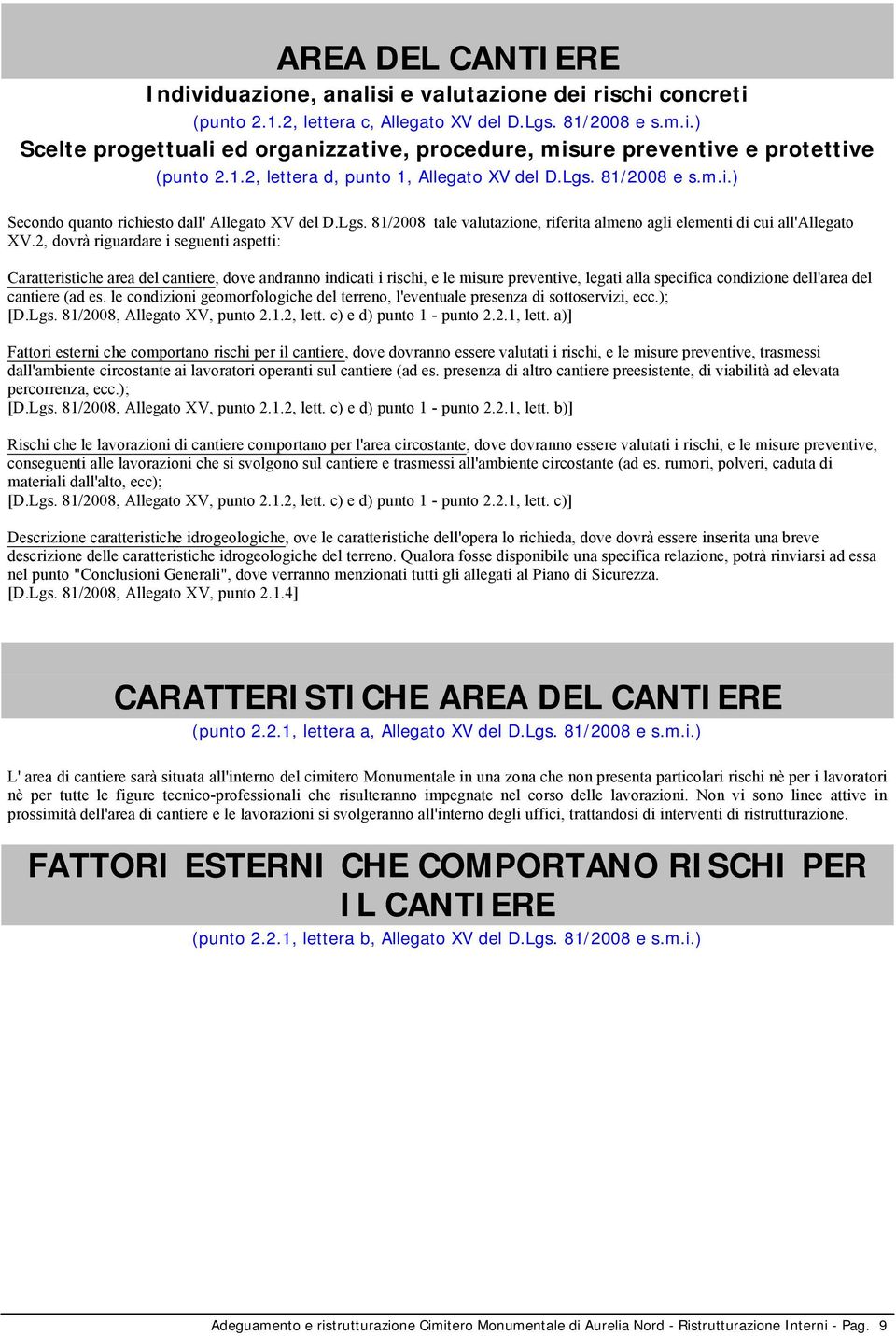 2, dovrà riguardare i seguenti aspetti: Caratteristiche area del cantiere, dove andranno indicati i rischi, e le misure preventive, legati alla specifica condizione dell'area del cantiere (ad es.